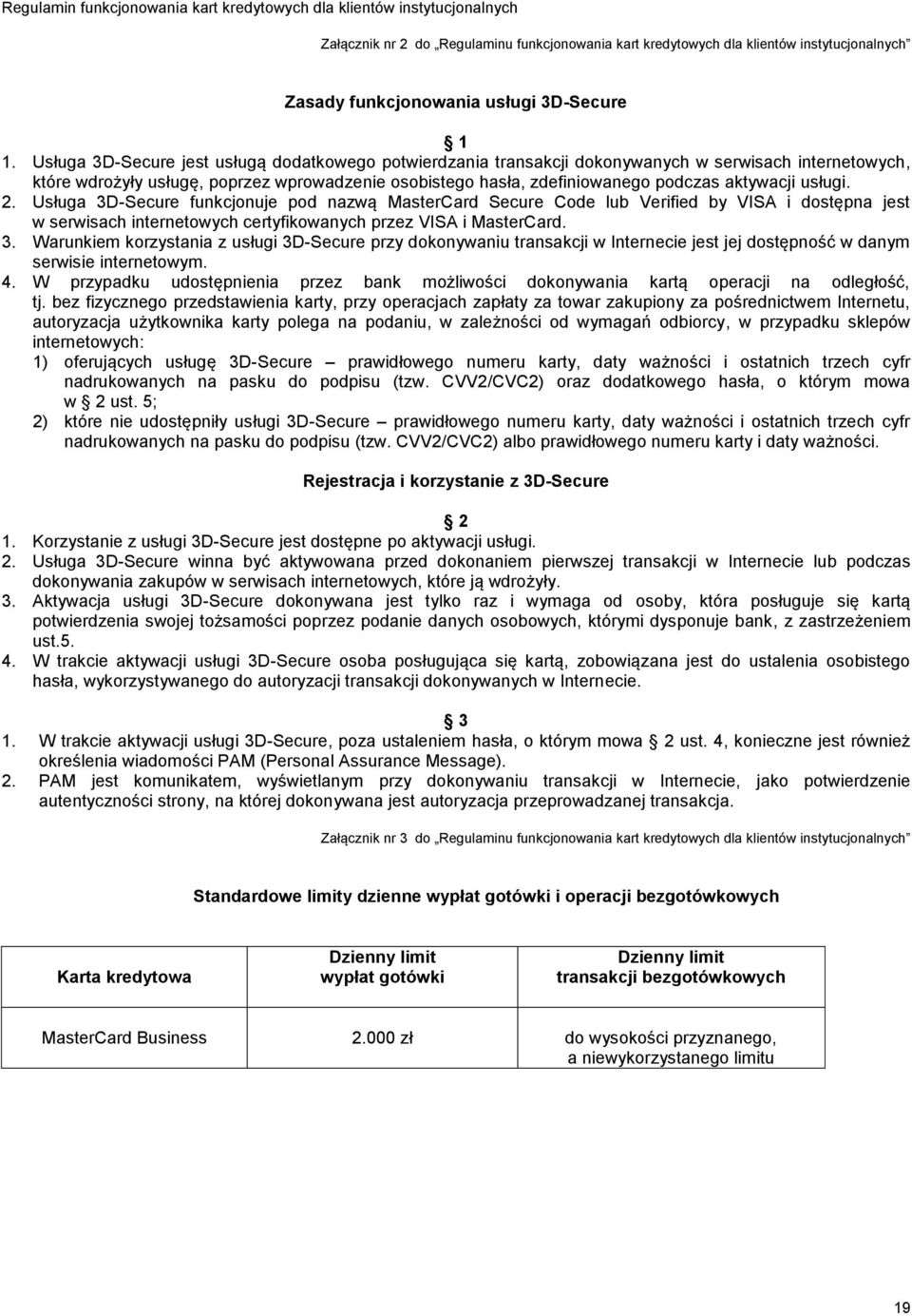 aktywacji usługi. 2. Usługa 3D-Secure funkcjonuje pod nazwą MasterCard Secure Code lub Verified by VISA i dostępna jest w serwisach internetowych certyfikowanych przez VISA i MasterCard. 3. Warunkiem korzystania z usługi 3D-Secure przy dokonywaniu transakcji w Internecie jest jej dostępność w danym serwisie internetowym.