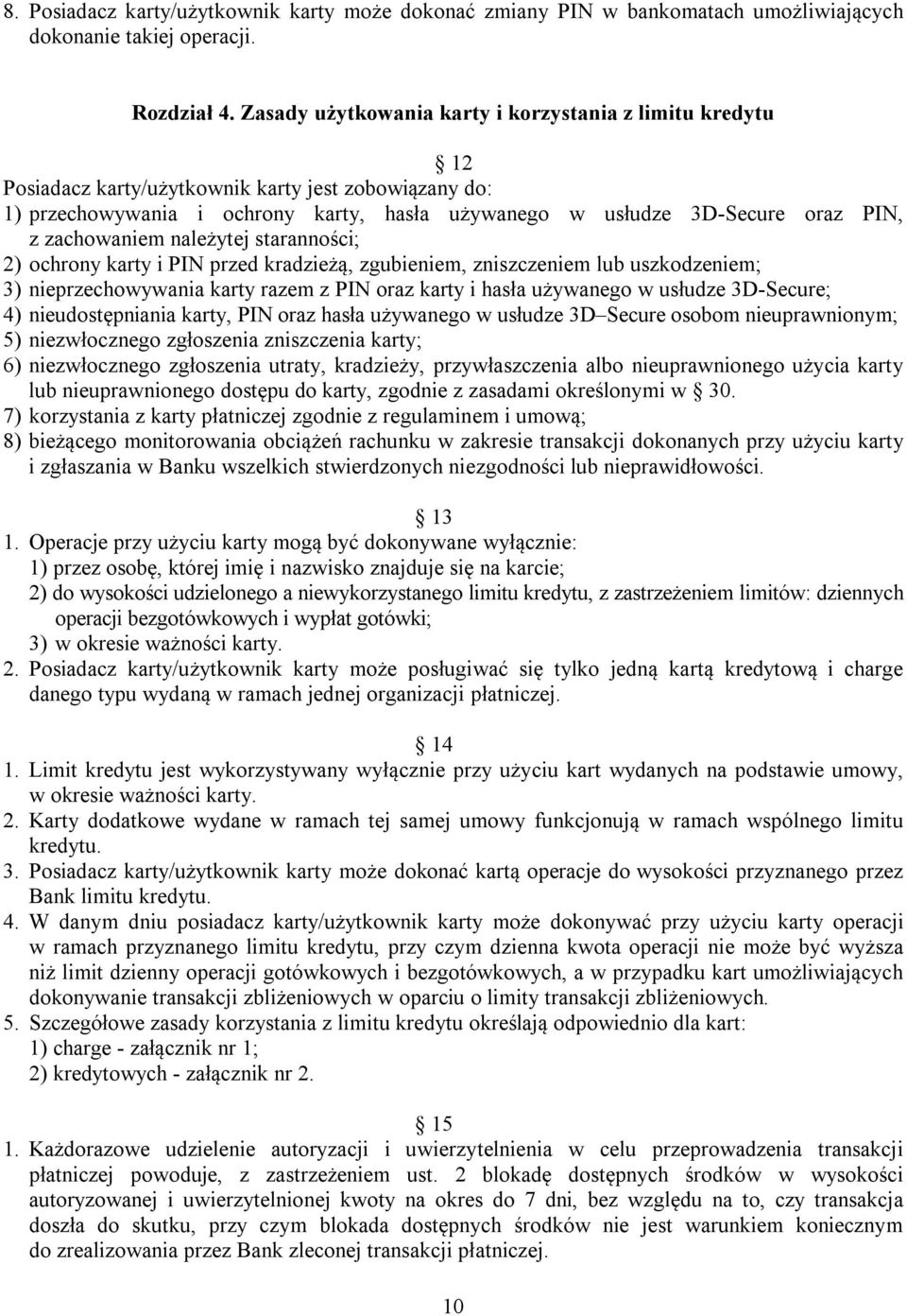 zachowaniem należytej staranności; 2) ochrony karty i PIN przed kradzieżą, zgubieniem, zniszczeniem lub uszkodzeniem; 3) nieprzechowywania karty razem z PIN oraz karty i hasła używanego w usłudze