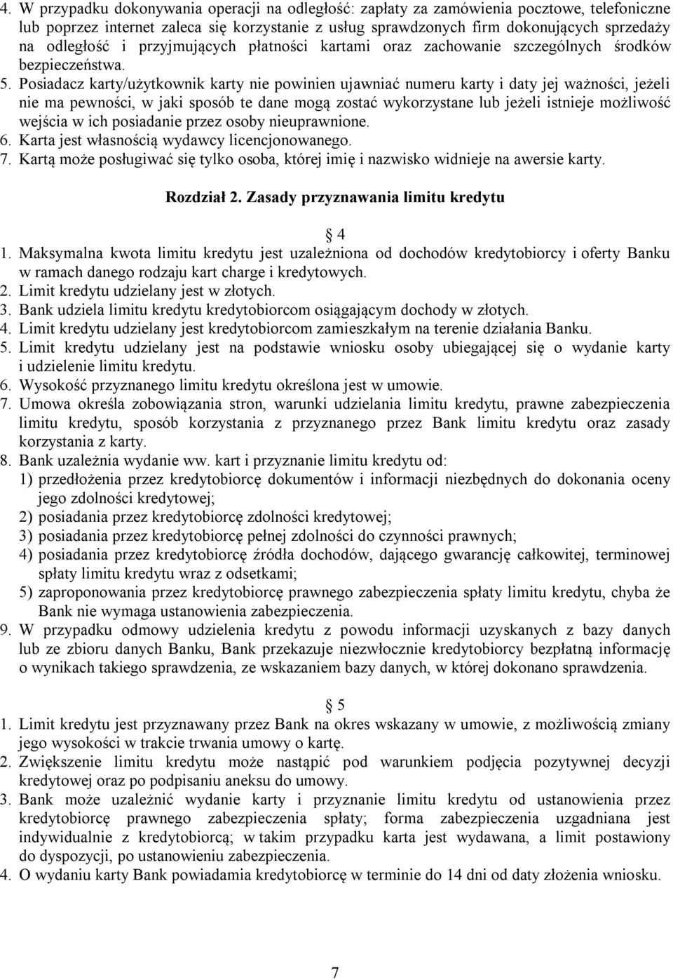 Posiadacz karty/użytkownik karty nie powinien ujawniać numeru karty i daty jej ważności, jeżeli nie ma pewności, w jaki sposób te dane mogą zostać wykorzystane lub jeżeli istnieje możliwość wejścia w