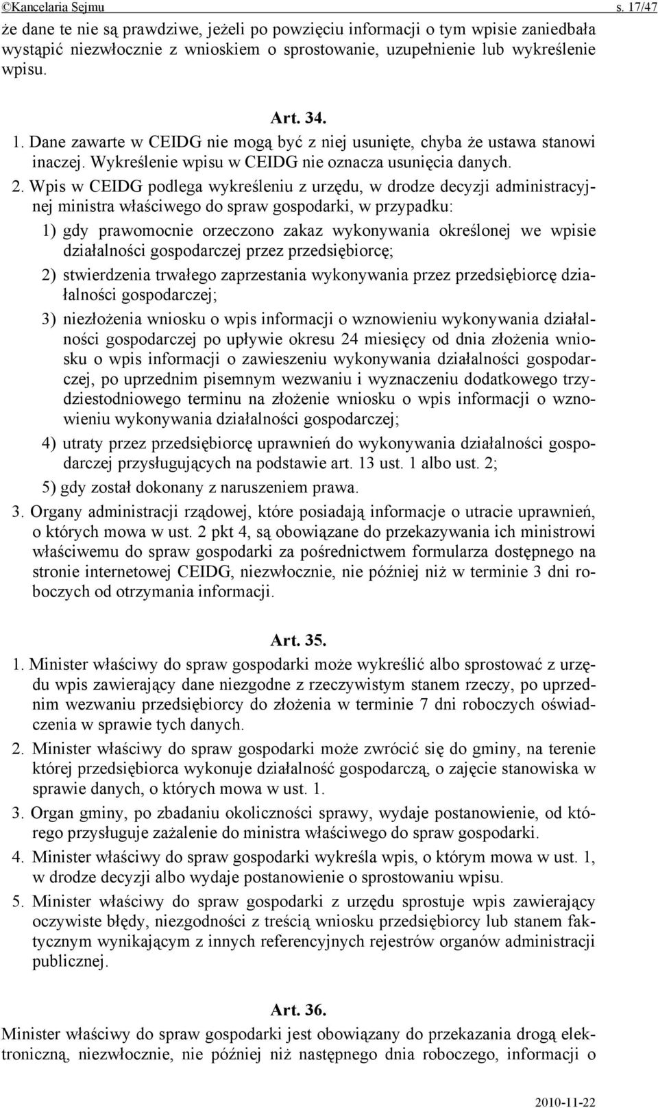 Wpis w CEIDG podlega wykreśleniu z urzędu, w drodze decyzji administracyjnej ministra właściwego do spraw gospodarki, w przypadku: 1) gdy prawomocnie orzeczono zakaz wykonywania określonej we wpisie