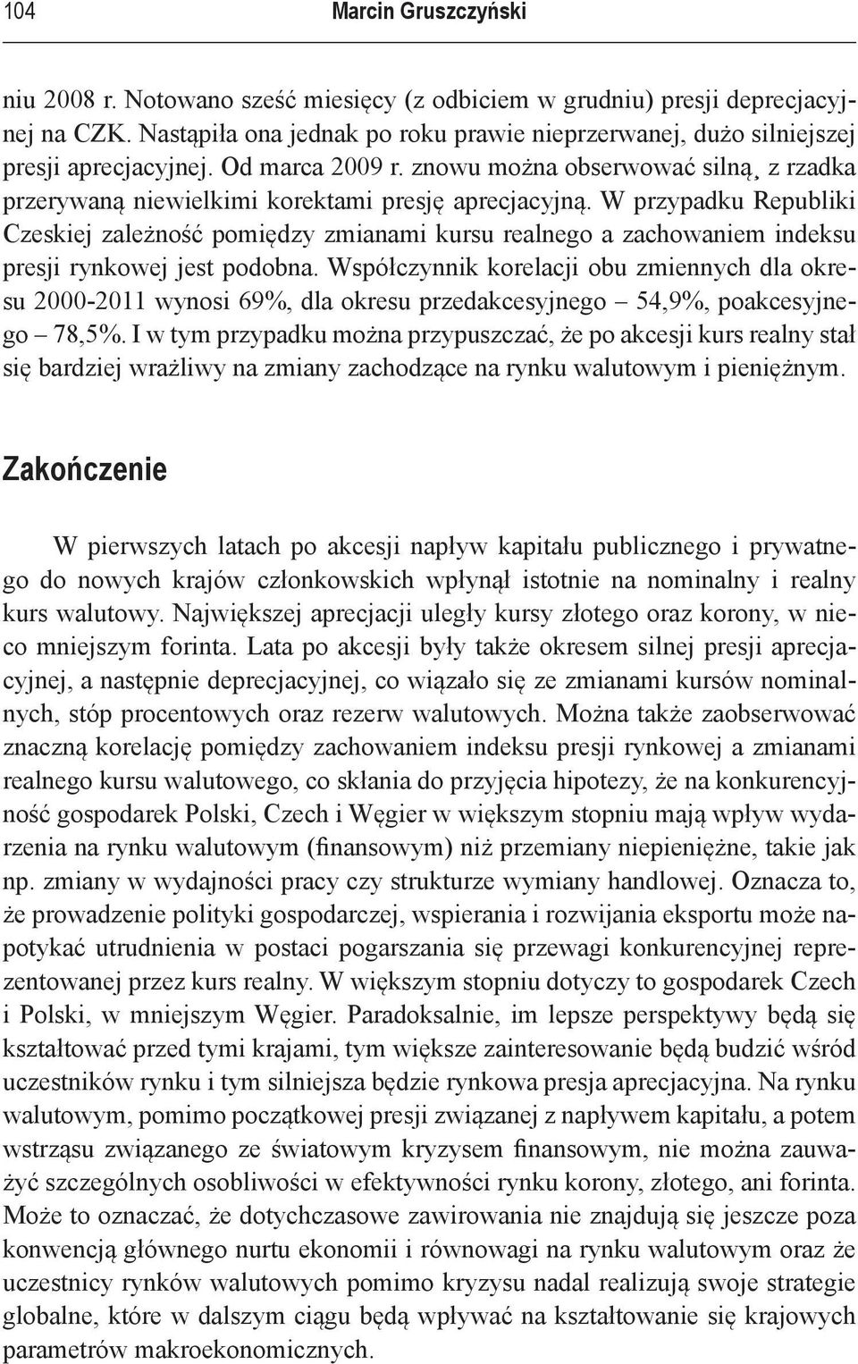 W przypadku Republiki Czeskiej zależność pomiędzy zmianami kursu realnego a zachowaniem indeksu presji rynkowej jest podobna.