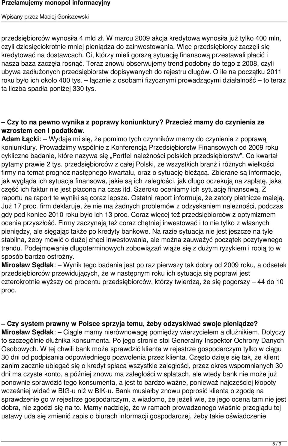 Teraz znowu obserwujemy trend podobny do tego z 2008, czyli ubywa zadłużonych przedsiębiorstw dopisywanych do rejestru długów. O ile na początku 2011 roku było ich około 400 tys.