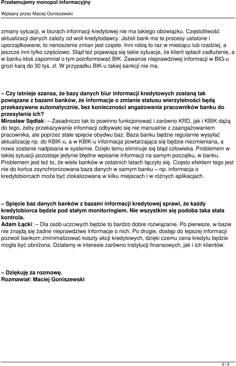 Stąd też pojawiają się takie sytuacje, że klient spłacił zadłużenie, a w banku ktoś zapomniał o tym poinformować BIK. Zawarcie nieprawdziwej informacji w BIG-u grozi karą do 30 tys. zł.