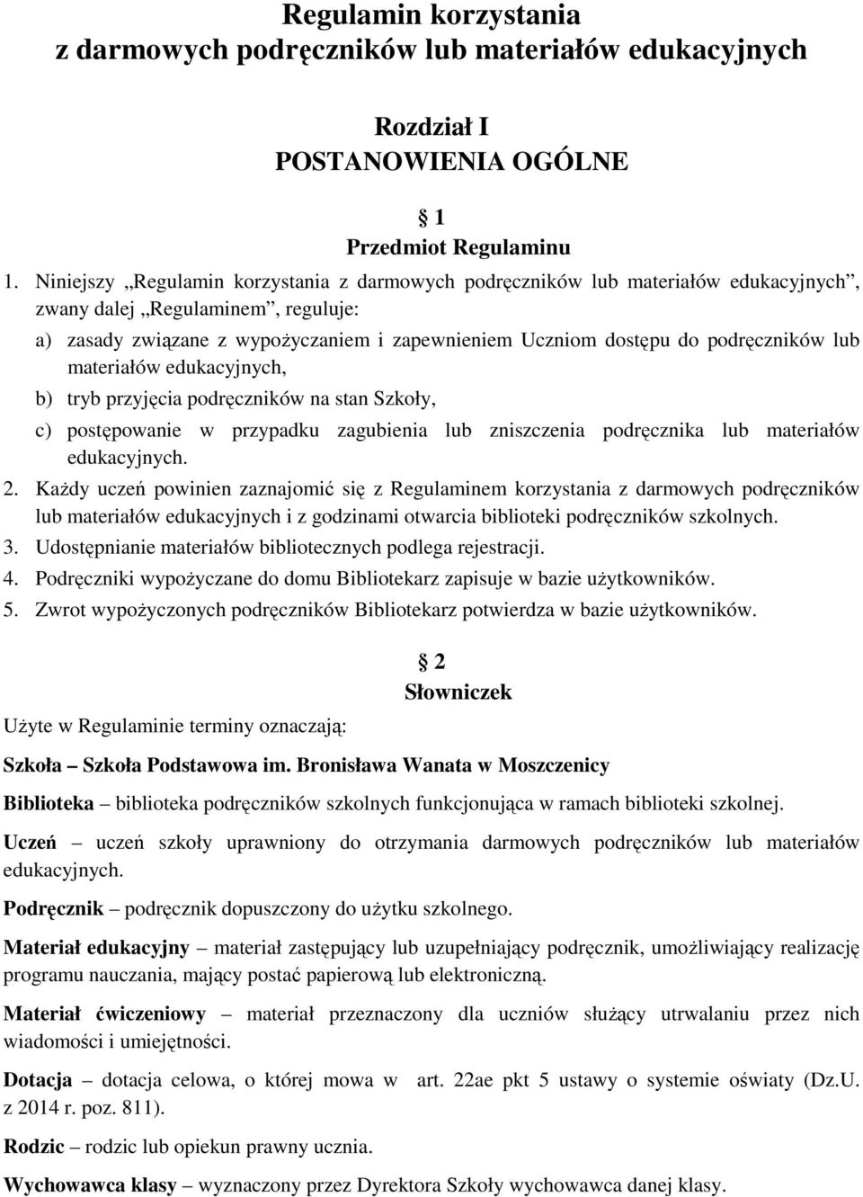 podręczników lub materiałów edukacyjnych, b) tryb przyjęcia podręczników na stan Szkoły, c) postępowanie w przypadku zagubienia lub zniszczenia podręcznika lub materiałów edukacyjnych. 2.