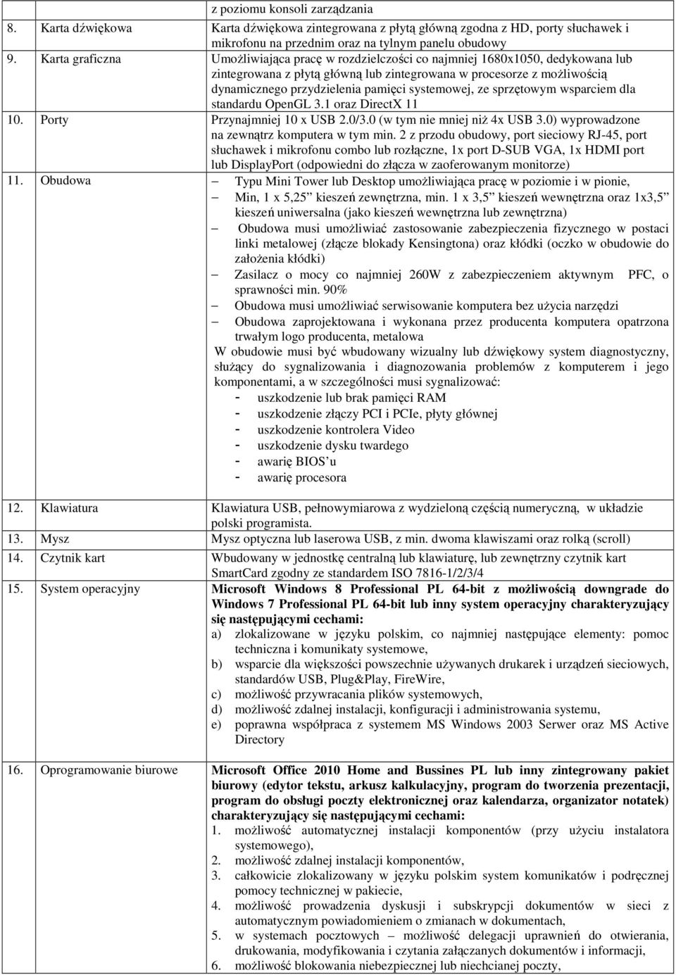 systemowej, ze sprzętowym wsparciem dla standardu OpenGL 3.1 oraz DirectX 11 10. Porty Przynajmniej 10 x USB 2.0/3.0 (w tym nie mniej niż 4x USB 3.0) wyprowadzone na zewnątrz komputera w tym min.