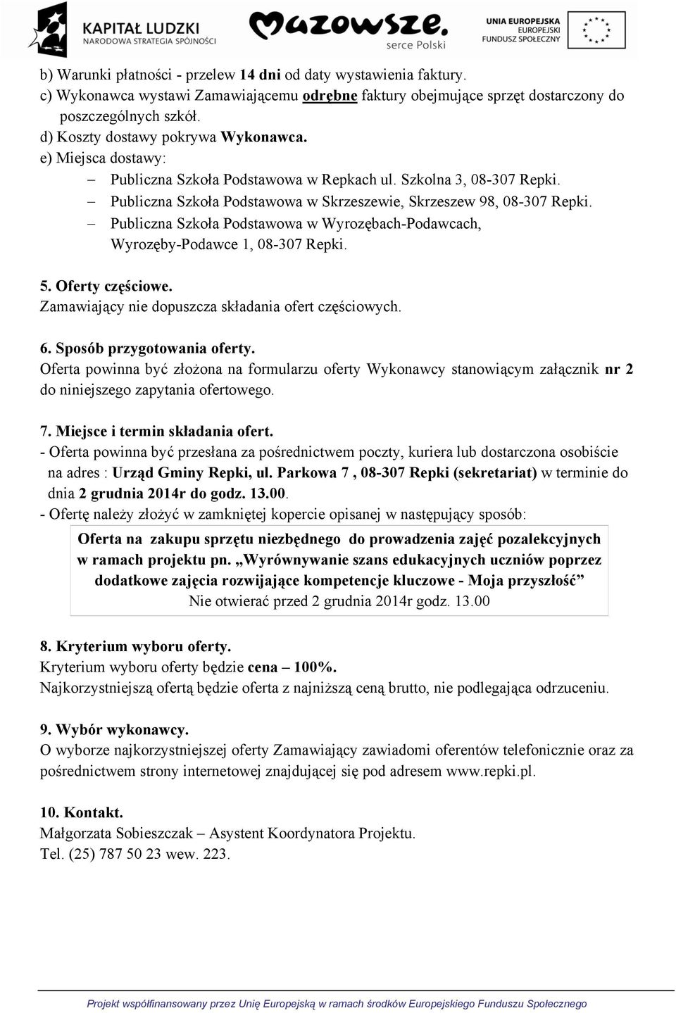 Publiczna Szkoła Podstawowa w Wyrozębach-Podawcach, Wyrozęby-Podawce 1, 08-307 Repki. 5. Oferty częściowe. Zamawiający nie dopuszcza składania ofert częściowych. 6. Sposób przygotowania oferty.