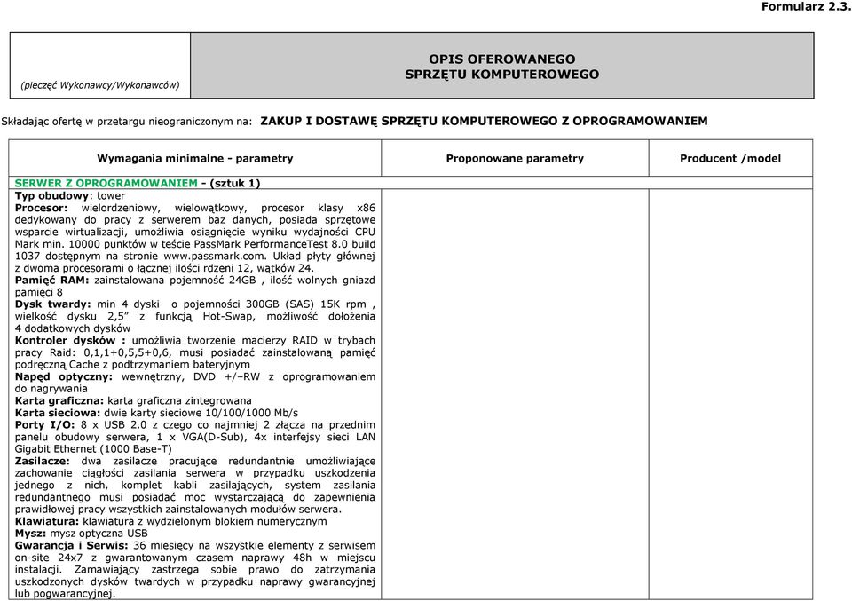 parametry Proponowane parametry Producent /model SERWER Z OPROGRAMOWANIEM - (sztuk 1) Typ obudowy: tower Procesor: wielordzeniowy, wielowątkowy, procesor klasy x86 dedykowany do pracy z serwerem baz