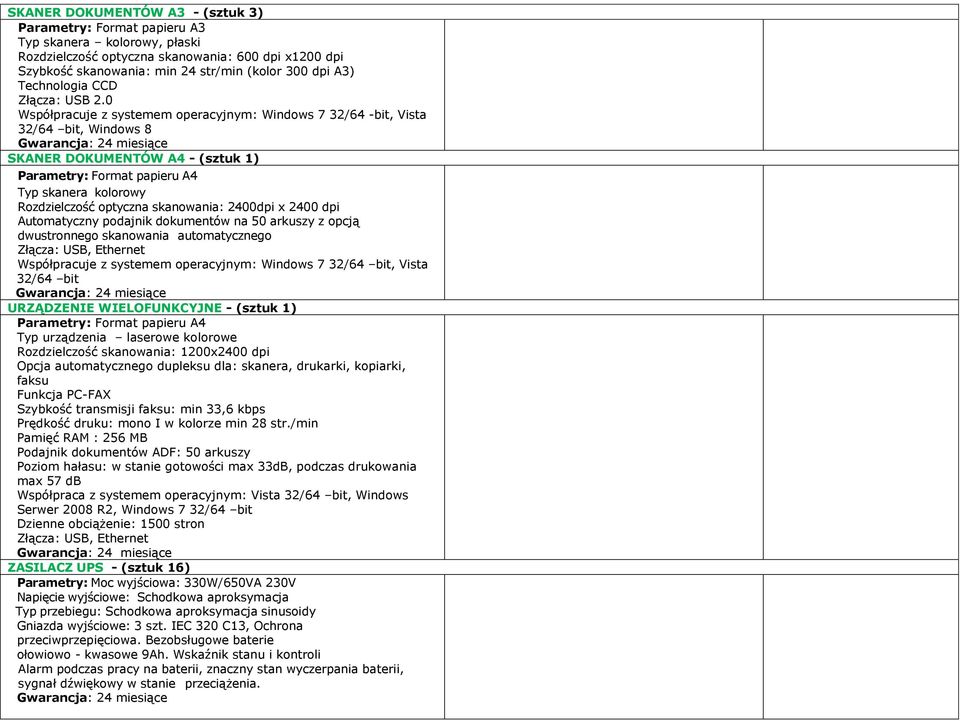 0 Współpracuje z systemem operacyjnym: Windows 7 32/64 -bit, Vista 32/64 bit, Windows 8 SKANER DOKUMENTÓW A4 - (sztuk 1) Parametry: Format papieru A4 Typ skanera kolorowy Rozdzielczość optyczna