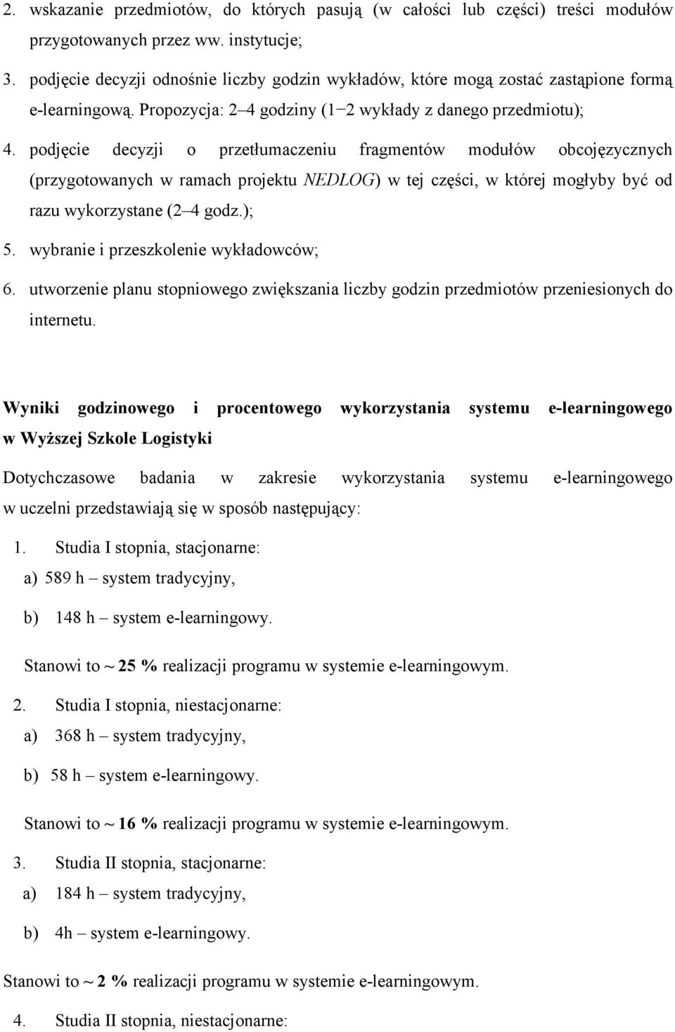 podjęcie decyzji o przetłumaczeniu fragmentów modułów obcojęzycznych (przygotowanych w ramach projektu NEDLOG) w tej części, w której mogłyby być od razu wykorzystane (2 4 godz.); 5.