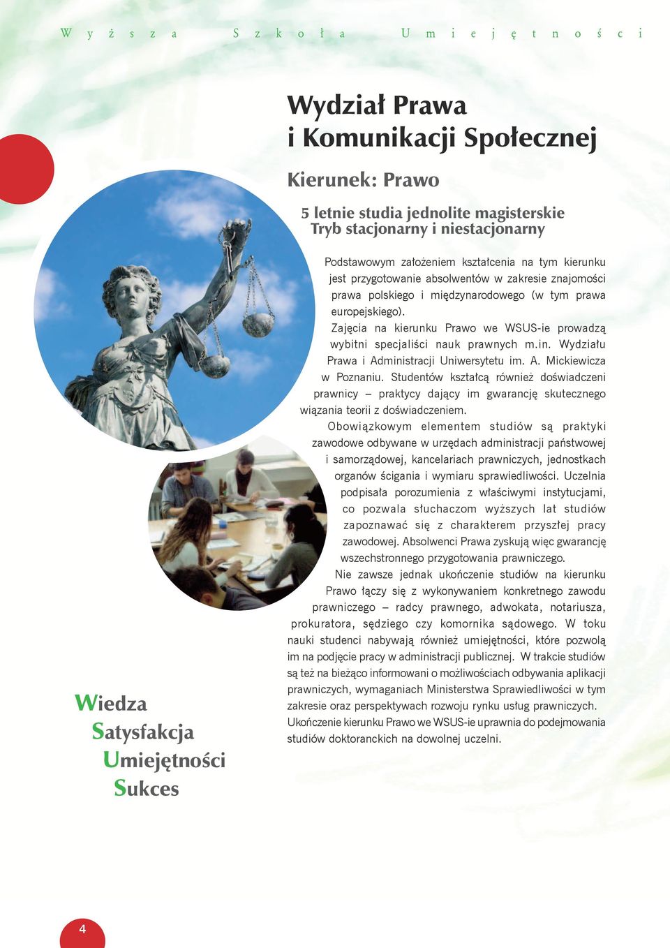 Zajęcia na kierunku Prawo we WSUS-ie prowadzą wybitni specjaliści nauk prawnych m.in. Wydziału Prawa i Administracji Uniwersytetu im. A. Mickiewicza w Poznaniu.