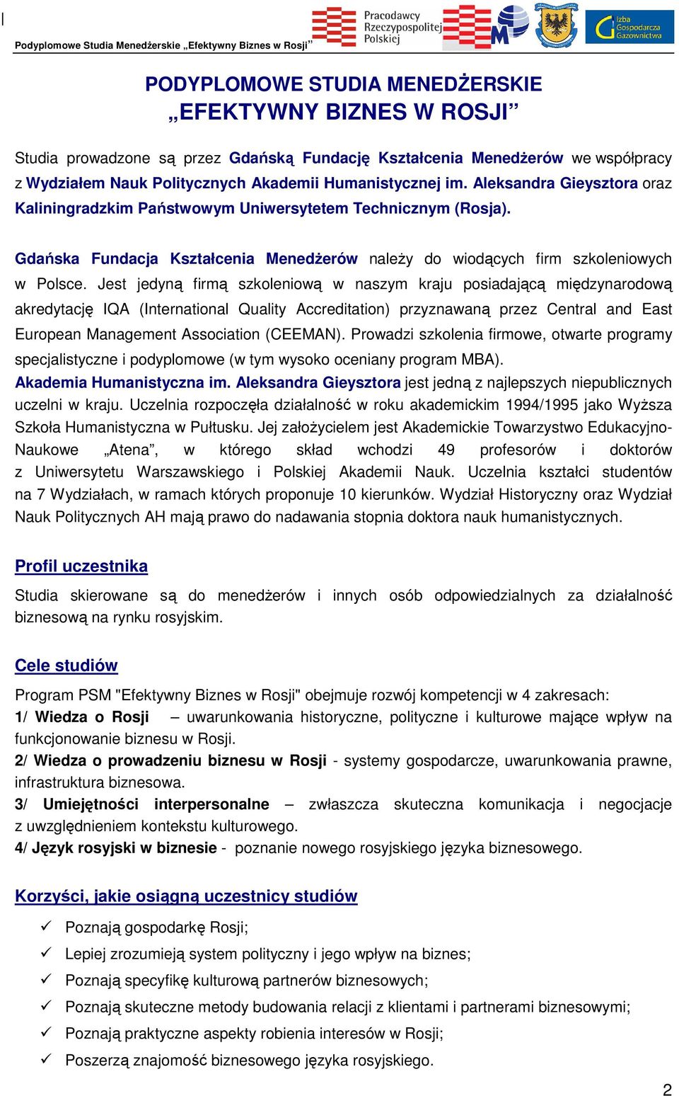 Jest jedyną firmą szkoleniową w naszym kraju posiadającą międzynarodową akredytację IQA (International Quality Accreditation) przyznawaną przez Central and East European Management Association