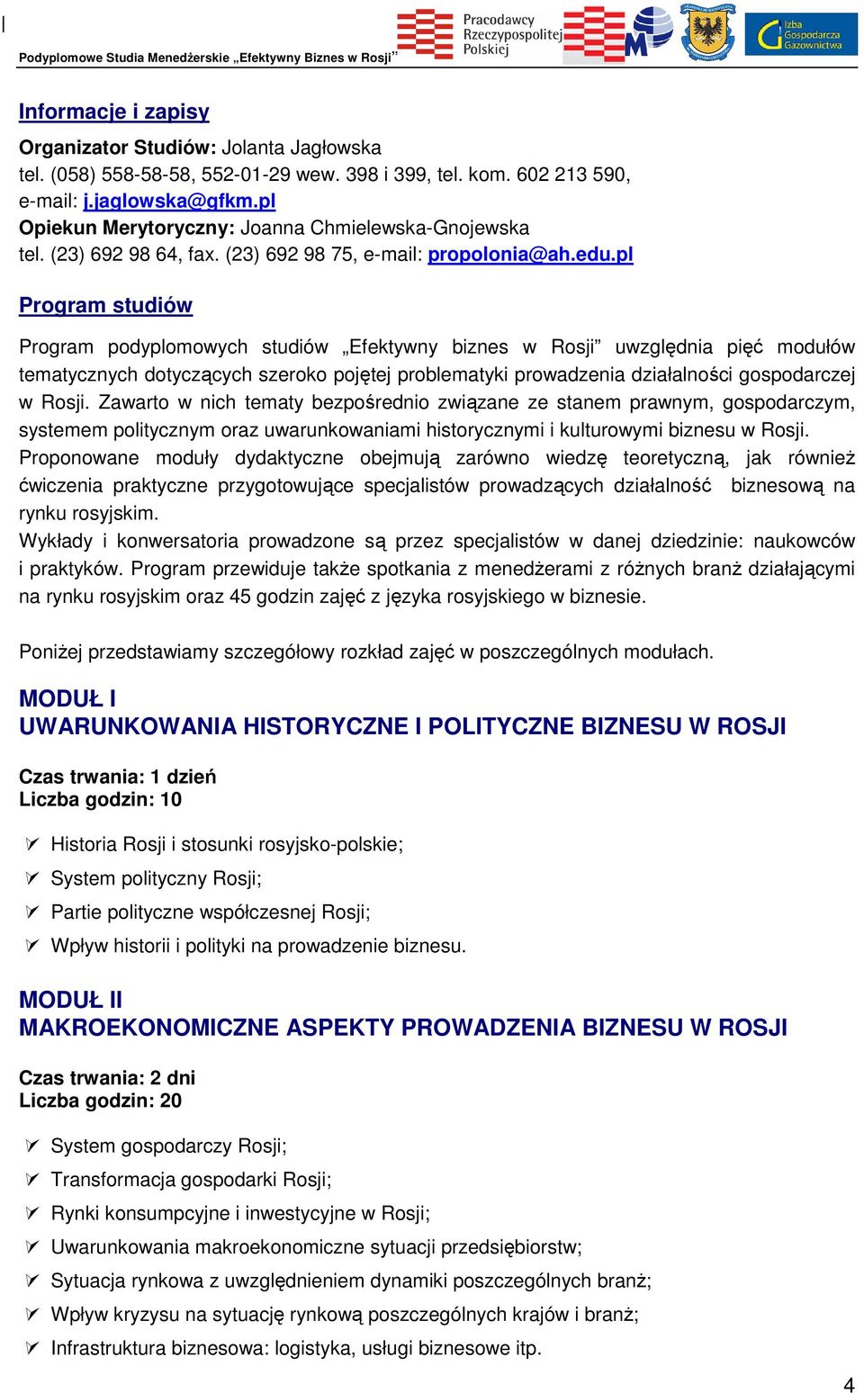 pl Program studiów Program podyplomowych studiów Efektywny biznes w Rosji uwzględnia pięć modułów tematycznych dotyczących szeroko pojętej problematyki prowadzenia działalności gospodarczej w Rosji.