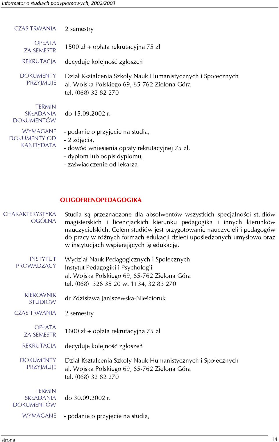 - dyplom lub odpis dyplomu, - zaświadczenie od lekarza OLIGOFRENOPEDAGOGIKA INSTYTUT PROWADZĄCY Studia są przeznaczone dla absolwentów wszystkich specjalności studiów magisterskich i licencjackich