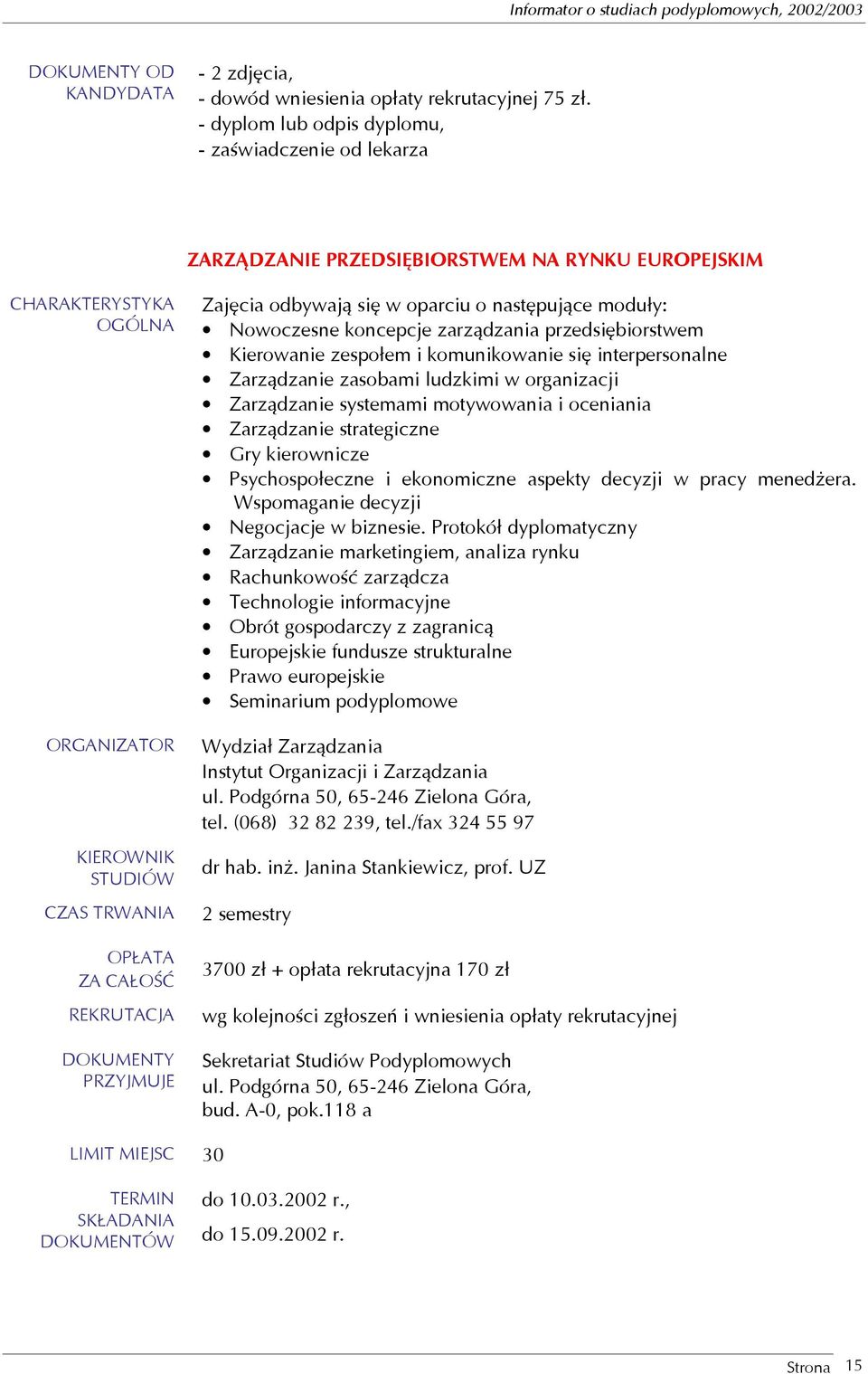 zarządzania przedsiębiorstwem Kierowanie zespołem i komunikowanie się interpersonalne Zarządzanie zasobami ludzkimi w organizacji Zarządzanie systemami motywowania i oceniania Zarządzanie