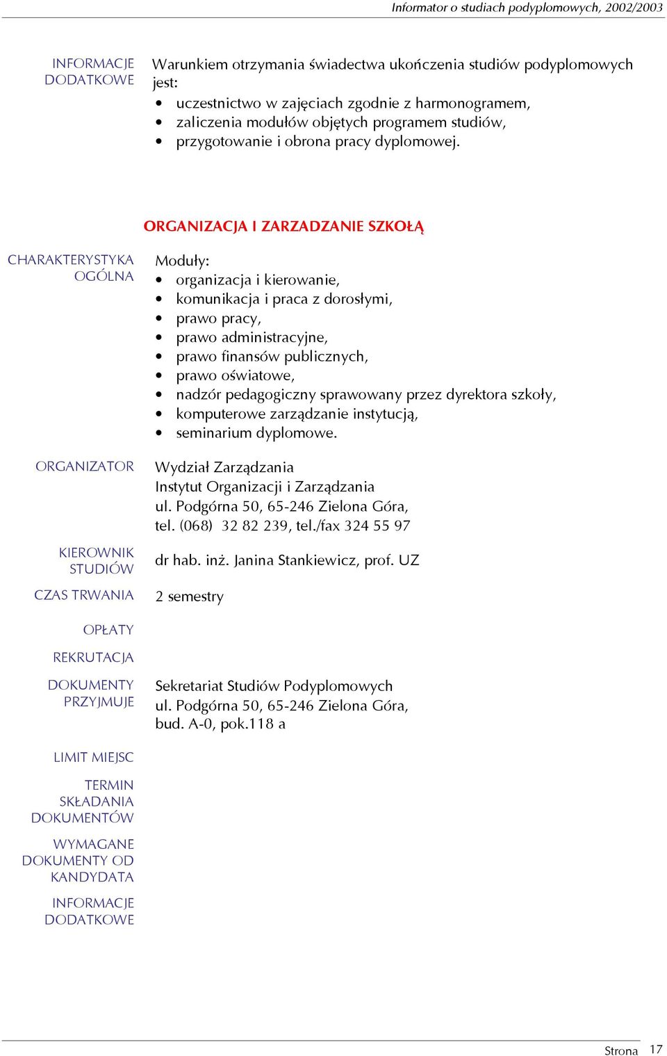 ORGANIZACJA I ZARZADZANIE SZKOŁĄ Moduły: organizacja i kierowanie, komunikacja i praca z dorosłymi, prawo pracy, prawo administracyjne, prawo finansów publicznych, prawo oświatowe, nadzór