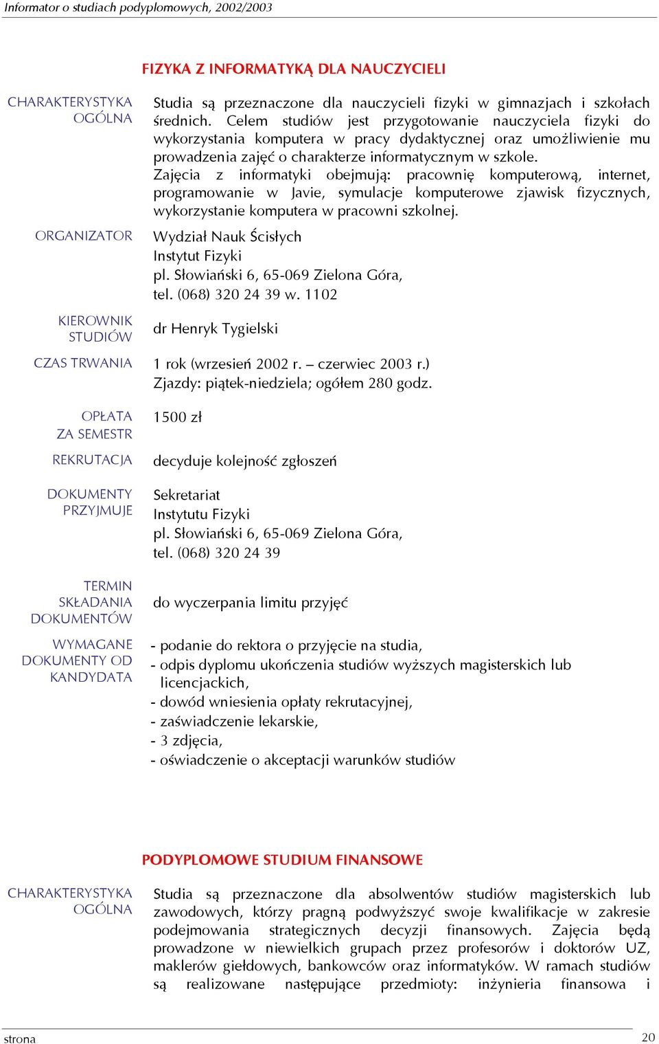 Zajęcia z informatyki obejmują: pracownię komputerową, internet, programowanie w Javie, symulacje komputerowe zjawisk fizycznych, wykorzystanie komputera w pracowni szkolnej.