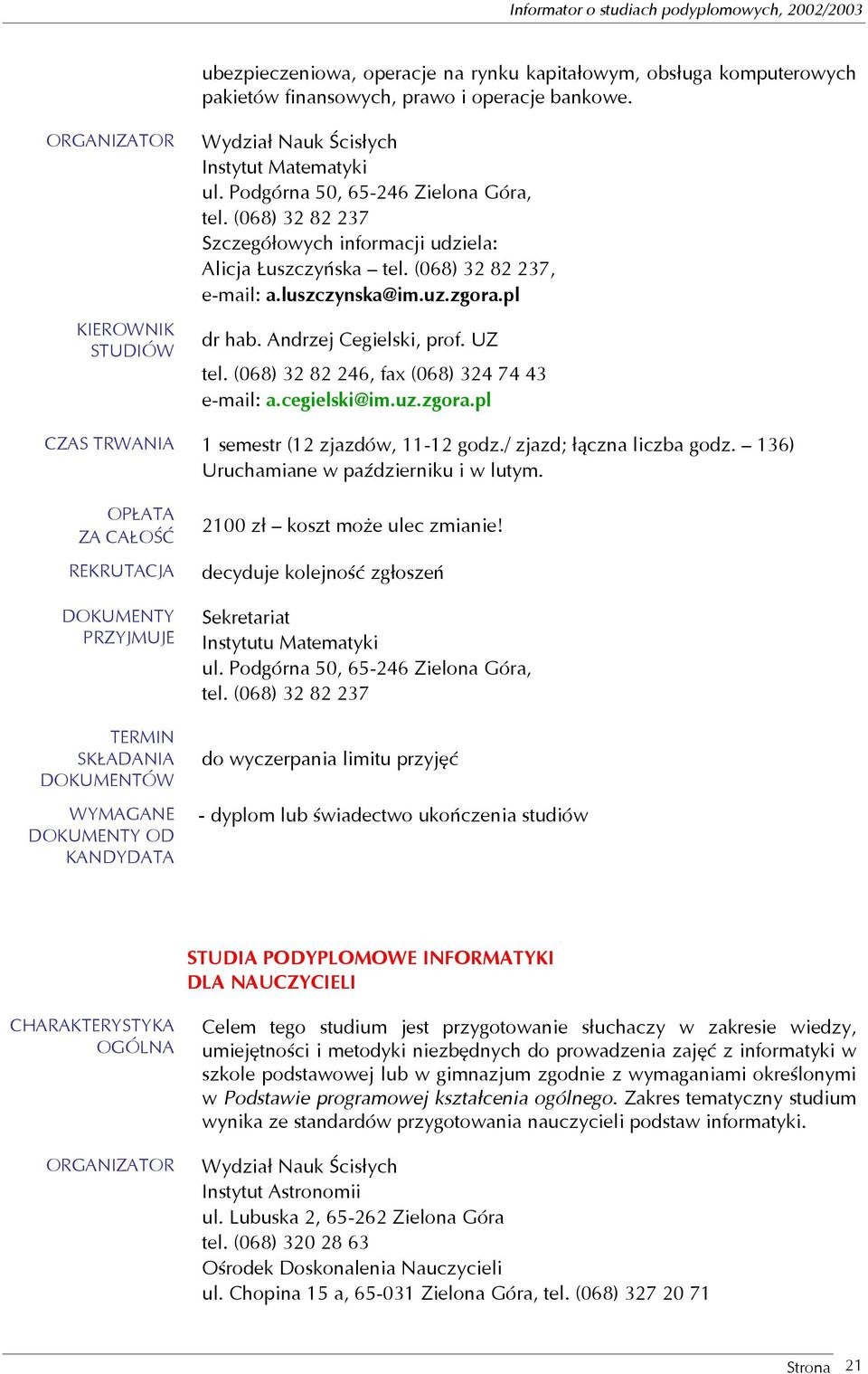 UZ tel. (068) 32 82 246, fax (068) 324 74 43 e-mail: a.cegielski@im.uz.zgora.pl 1 semestr (12 zjazdów, 11-12 godz./ zjazd; łączna liczba godz. 136) Uruchamiane w październiku i w lutym.