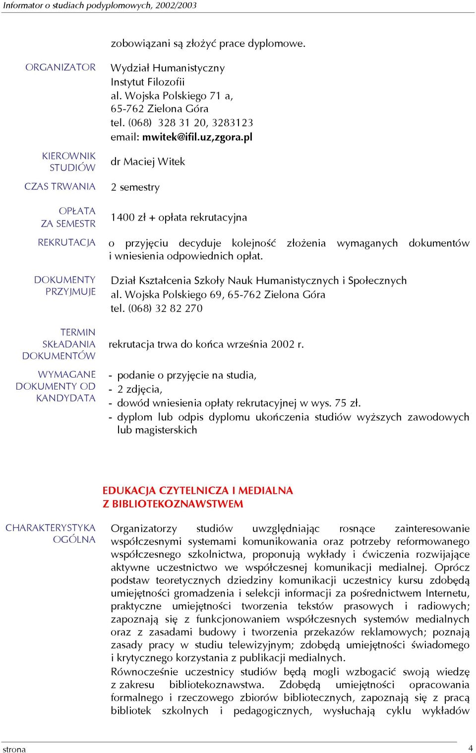 Dział Kształcenia Szkoły Nauk Humanistycznych i Społecznych tel. (068) 32 82 270 rekrutacja trwa do końca września 2002 r.