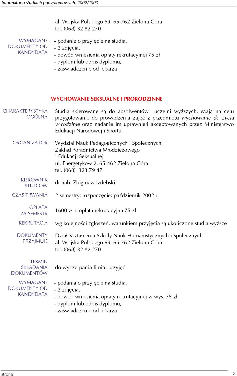 Mają na celu przygotowanie do prowadzenia zajęć z przedmiotu wychowanie do życia w rodzinie oraz nadanie im uprawnień akceptowanych przez Ministerstwo Edukacji Narodowej i Sportu.