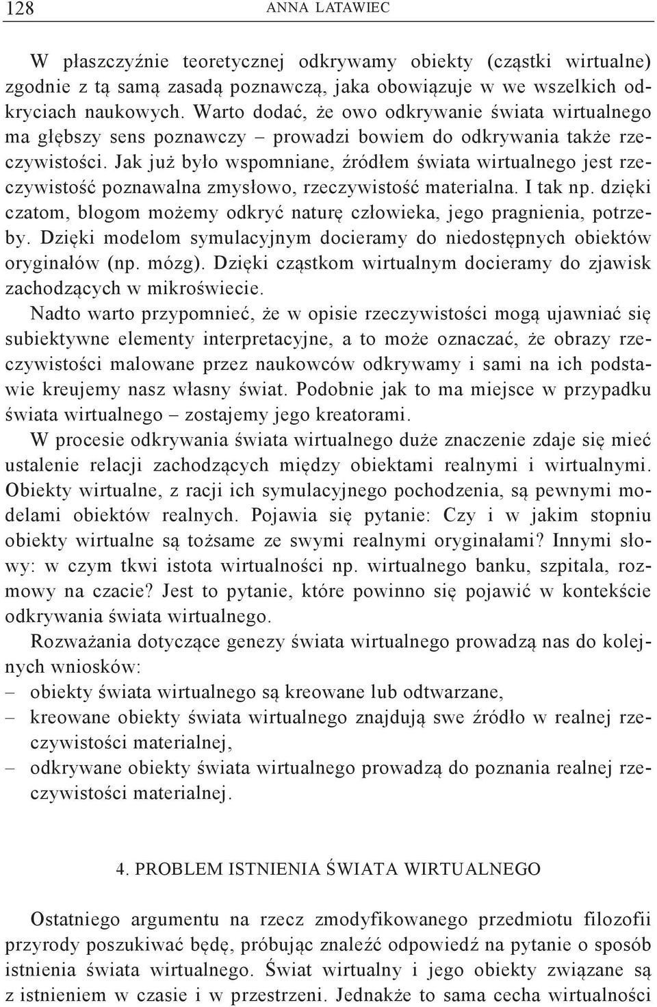 Jak ju było wspomniane, ródłem wiata wirtualnego jest rzeczywisto poznawalna zmysłowo, rzeczywisto materialna. I tak np. dziki czatom, blogom moemy odkry natur człowieka, jego pragnienia, potrzeby.