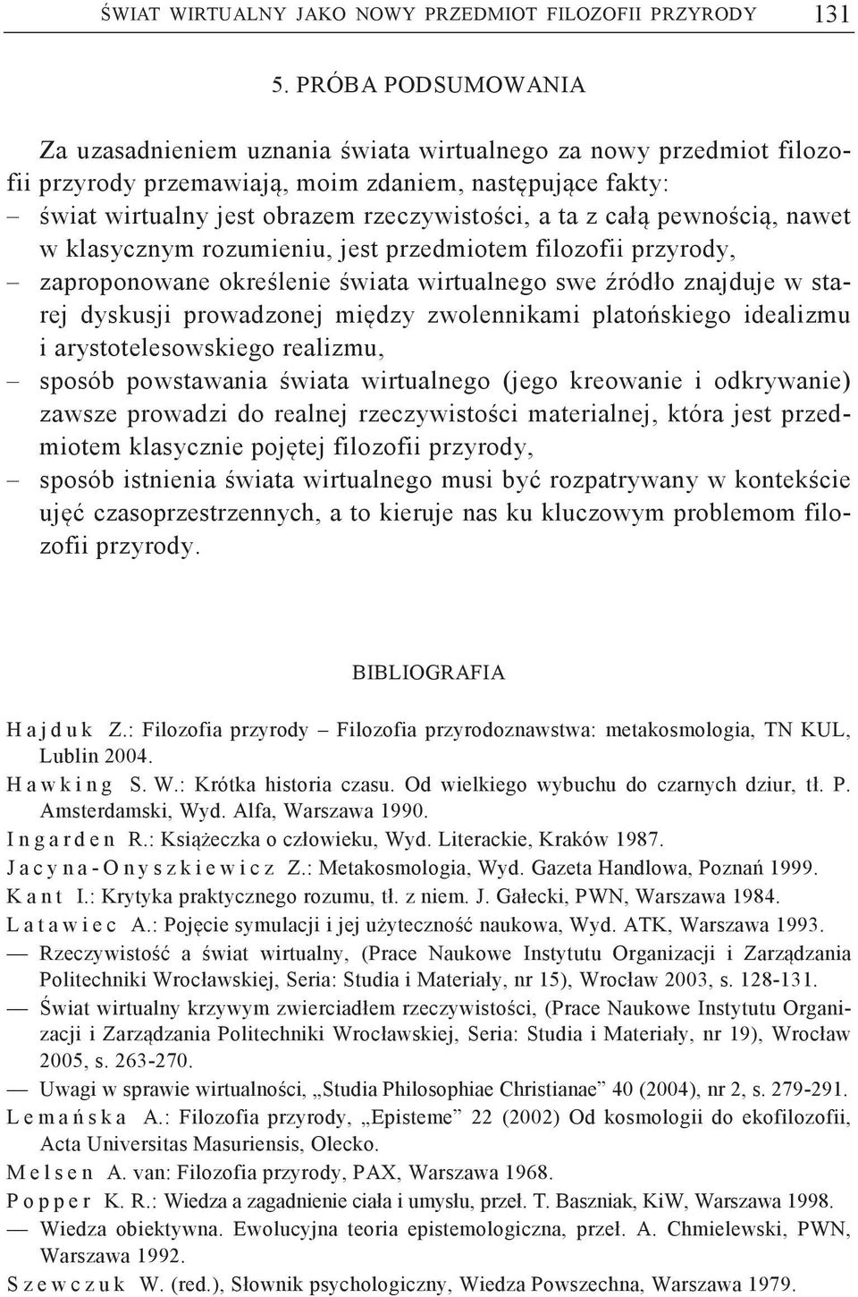 pewnoci, nawet w klasycznym rozumieniu, jest przedmiotem filozofii przyrody, zaproponowane okrelenie wiata wirtualnego swe ródło znajduje w starej dyskusji prowadzonej midzy zwolennikami platoskiego