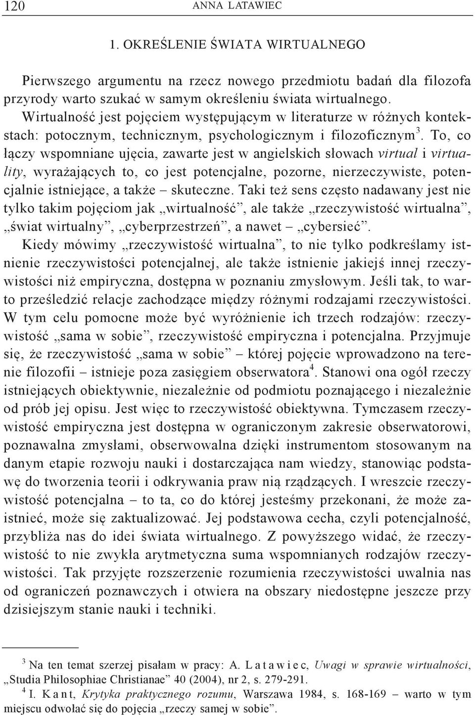 To, co łczy wspomniane ujcia, zawarte jest w angielskich słowach virtual i virtuality, wyraajcych to, co jest potencjalne, pozorne, nierzeczywiste, potencjalnie istniejce, a take skuteczne.