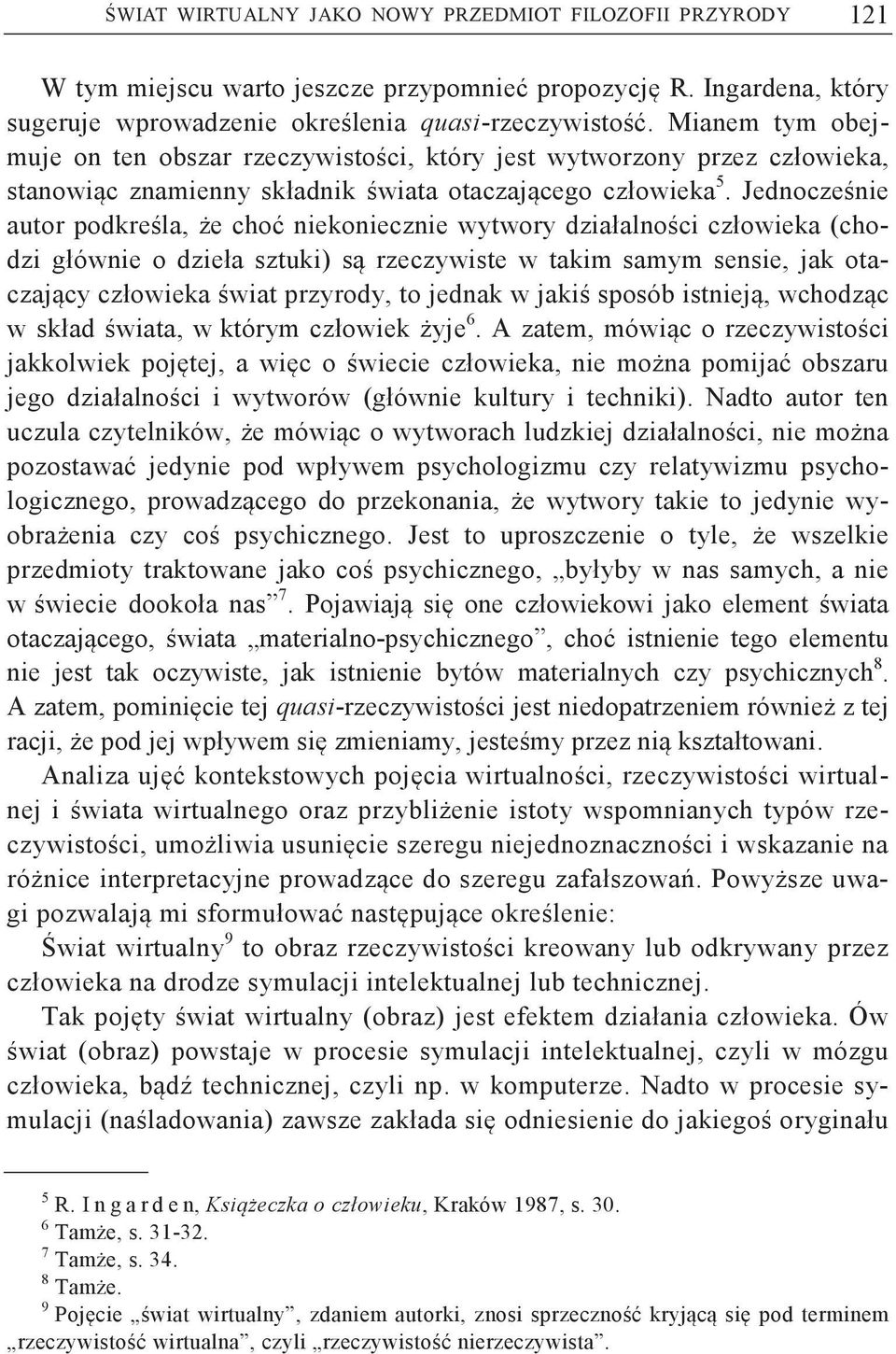 Jednoczenie autor podkrela, e cho niekoniecznie wytwory działalnoci człowieka (chodzi głównie o dzieła sztuki) s rzeczywiste w takim samym sensie, jak otaczajcy człowieka wiat przyrody, to jednak w