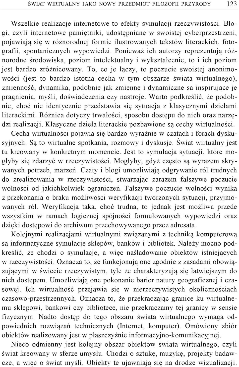 Poniewa ich autorzy reprezentuj rónorodne rodowiska, poziom intelektualny i wykształcenie, to i ich poziom jest bardzo zrónicowany.