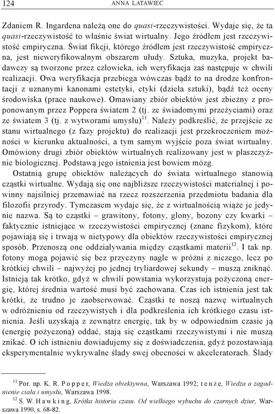 Sztuka, muzyka, projekt badawczy s tworzone przez człowieka, ich weryfikacja za nastpuje w chwili realizacji.