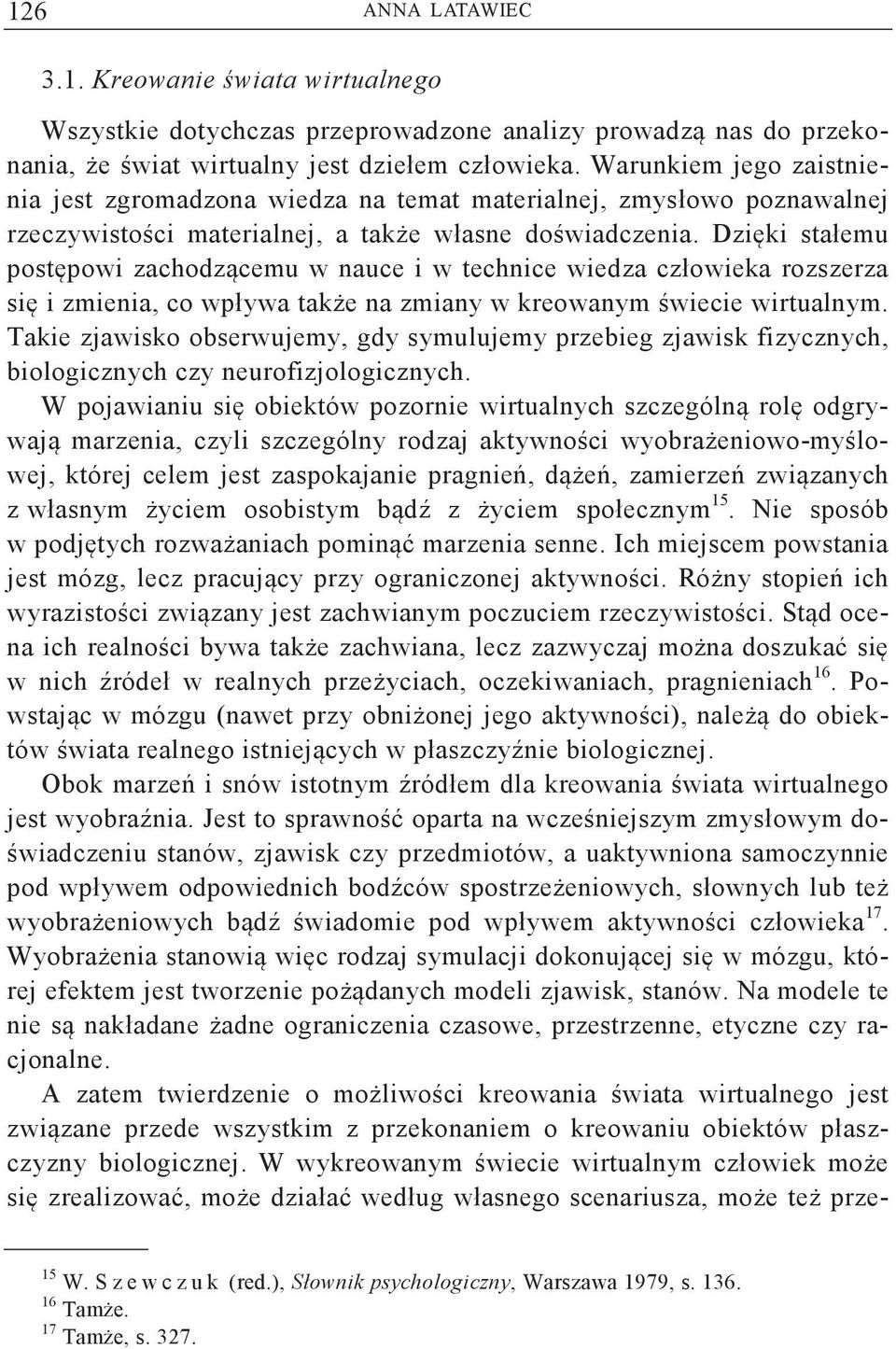 Dziki stałemu postpowi zachodzcemu w nauce i w technice wiedza człowieka rozszerza si i zmienia, co wpływa take na zmiany w kreowanym wiecie wirtualnym.