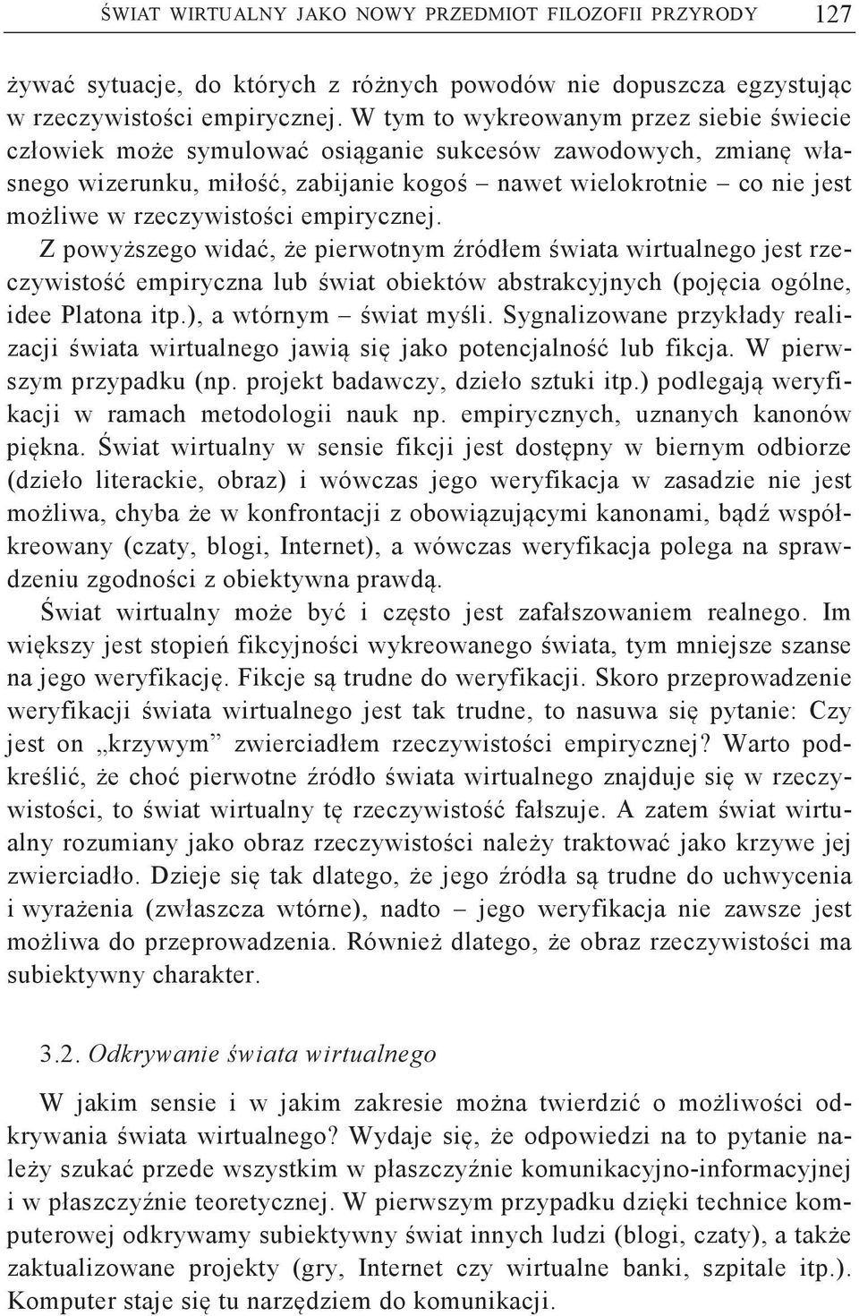 empirycznej. Z powyszego wida, e pierwotnym ródłem wiata wirtualnego jest rzeczywisto empiryczna lub wiat obiektów abstrakcyjnych (pojcia ogólne, idee Platona itp.), a wtórnym wiat myli.