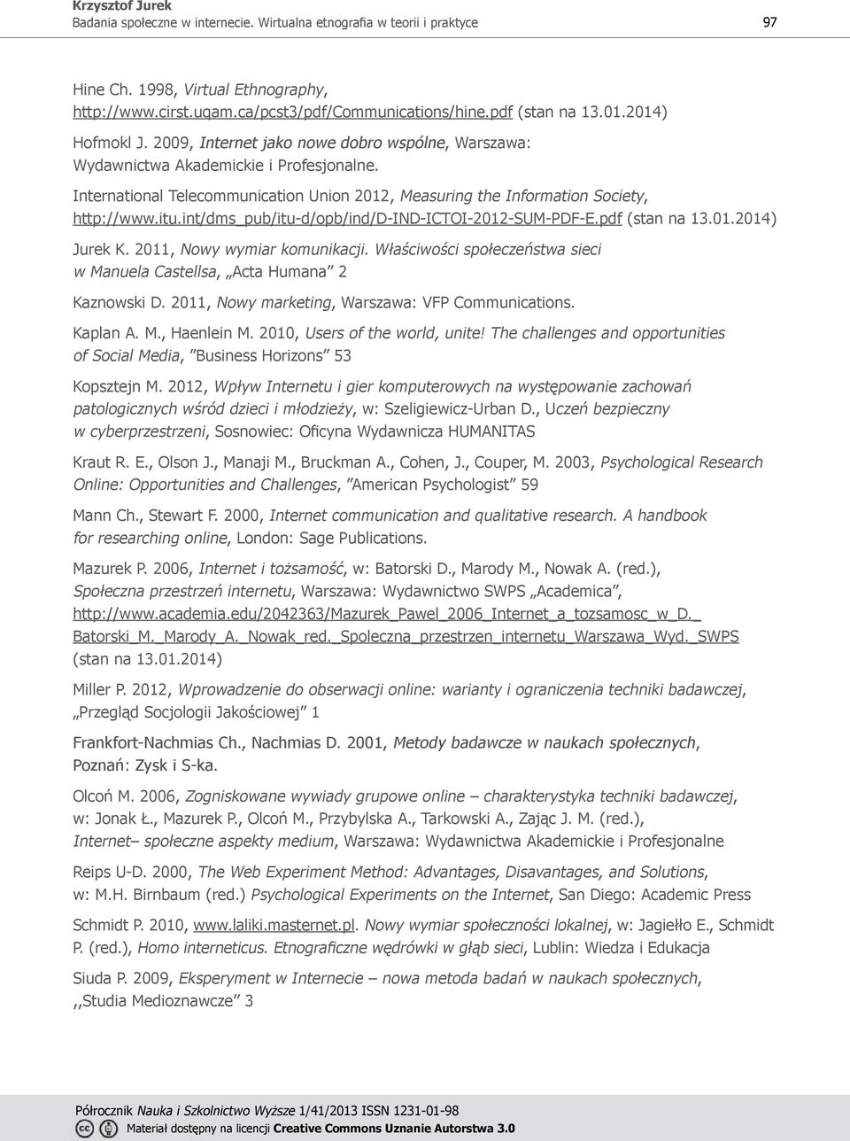 int/dms_pub/itu-d/opb/ind/d-ind-ictoi-2012-sum-pdf-e.pdf (stan na 13.01.2014) Jurek K. 2011, Nowy wymiar komunikacji. Właściwości społeczeństwa sieci w Manuela Castellsa, Acta Humana 2 Kaznowski D.