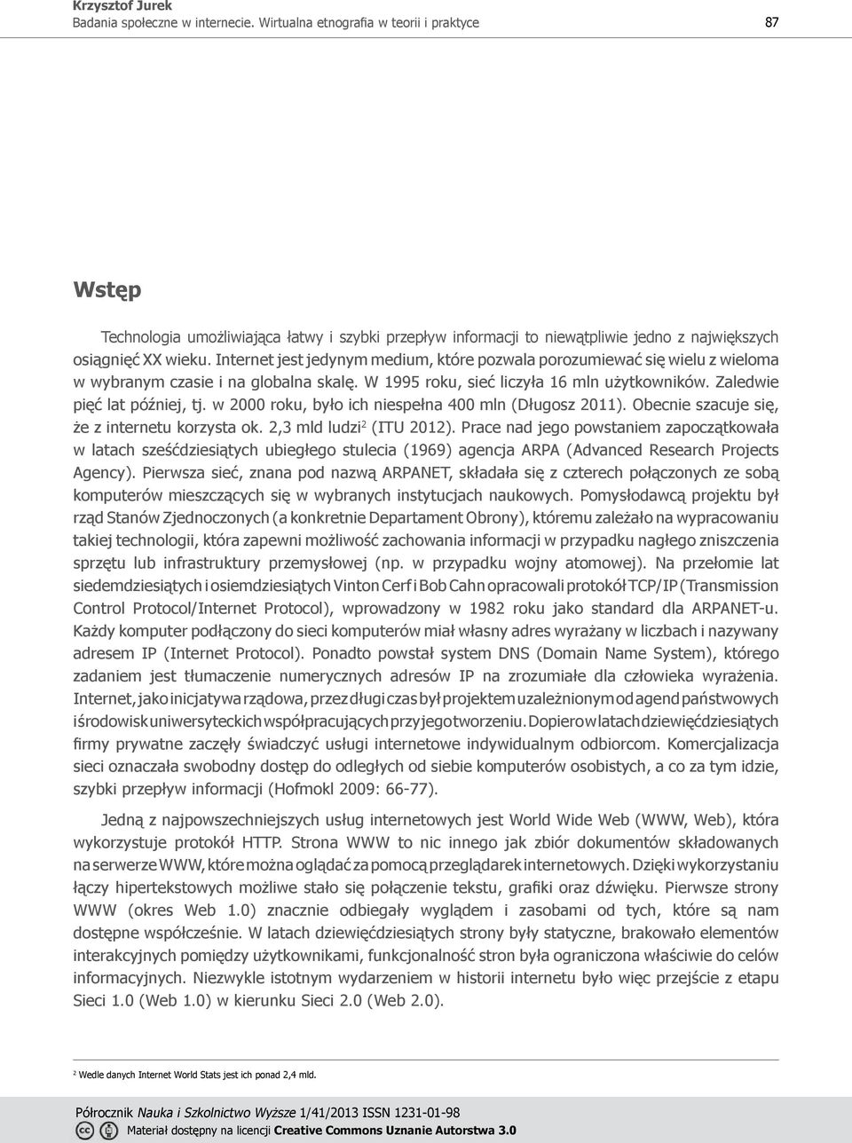 w 2000 roku, było ich niespełna 400 mln (Długosz 2011). Obecnie szacuje się, że z internetu korzysta ok. 2,3 mld ludzi 2 (ITU 2012).