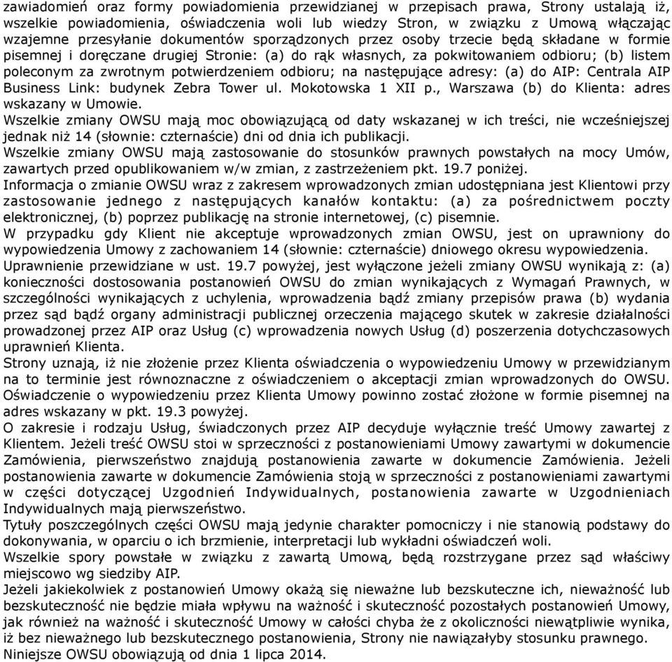 potwierdzeniem odbioru; na następujące adresy: (a) do AIP: Centrala AIP Business Link: budynek Zebra Tower ul. Mokotowska 1 XII p., Warszawa (b) do Klienta: adres wskazany w Umowie.