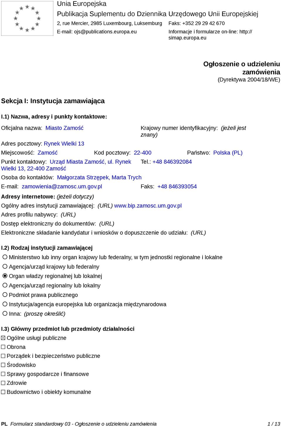 1) Nazwa, adresy i punkty kontaktowe: Oficjalna nazwa: Miasto Zamość Adres pocztowy: Rynek Wielki 13 Krajowy numer identyfikacyjny: (jeżeli jest znany) Miejscowość: Zamość Kod pocztowy: 22-400