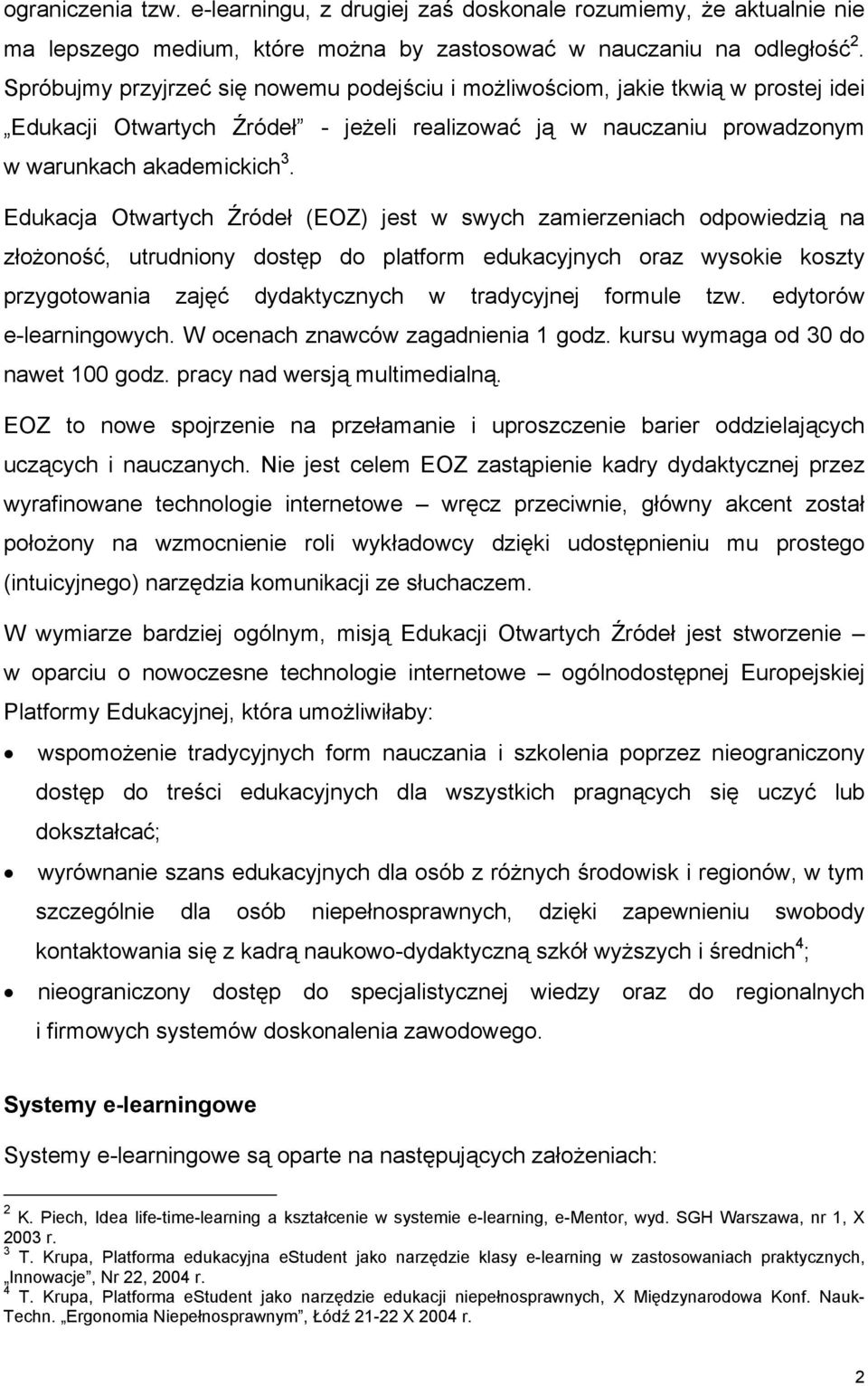 Edukacja Otwartych Źródeł (EOZ) jest w swych zamierzeniach odpowiedzią na złożoność, utrudniony dostęp do platform edukacyjnych oraz wysokie koszty przygotowania zajęć dydaktycznych w tradycyjnej