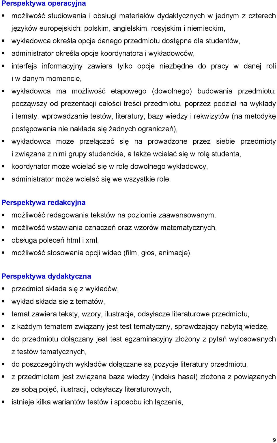 możliwość etapowego (dowolnego) budowania przedmiotu: począwszy od prezentacji całości treści przedmiotu, poprzez podział na wykłady i tematy, wprowadzanie testów, literatury, bazy wiedzy i