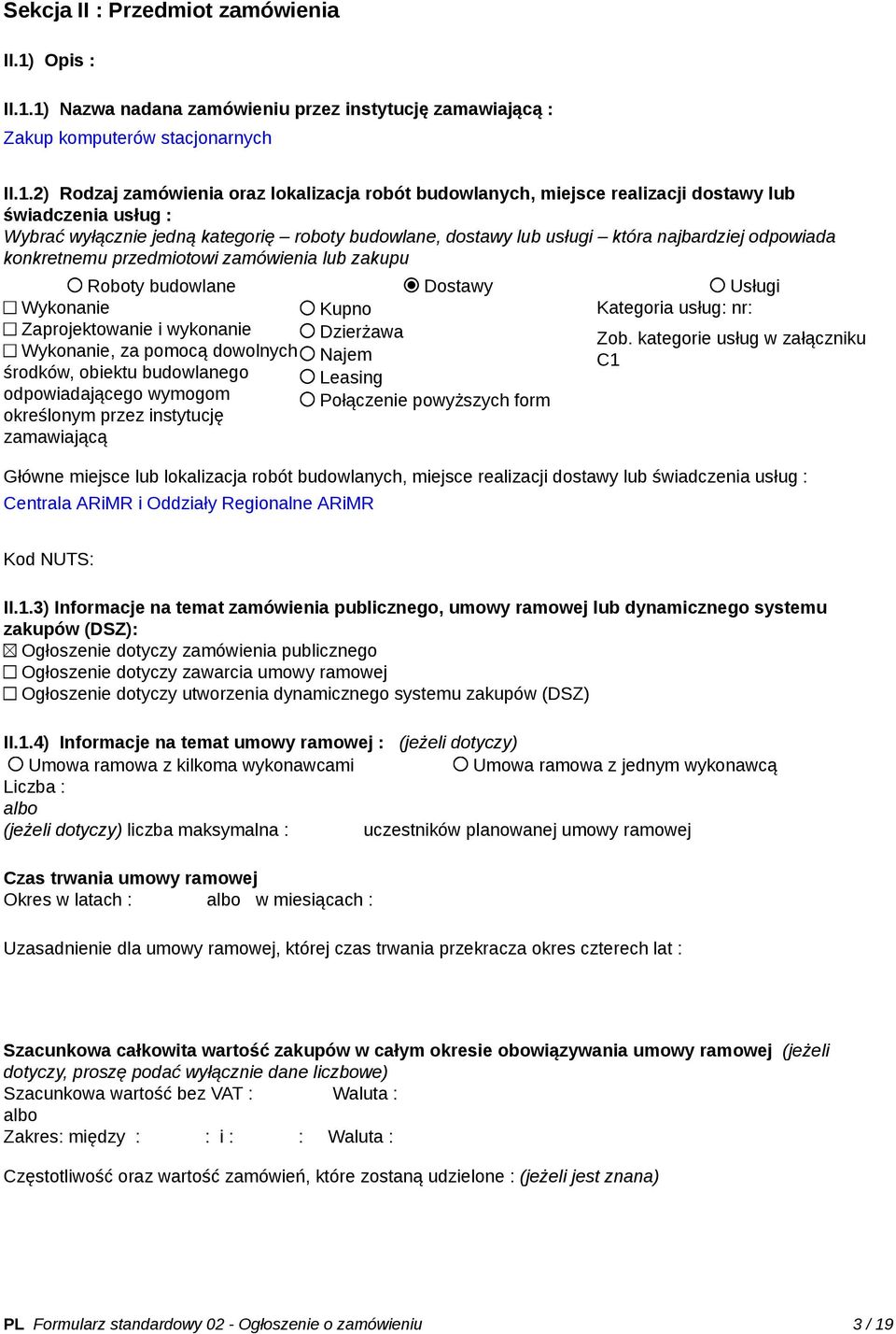 1) Nazwa nadana zamówieniu przez instytucję zamawiającą : Zakup komputerów stacjonarnych II.1.2) Rodzaj zamówienia oraz lokalizacja robót budowlanych, miejsce realizacji dostawy lub świadczenia usług