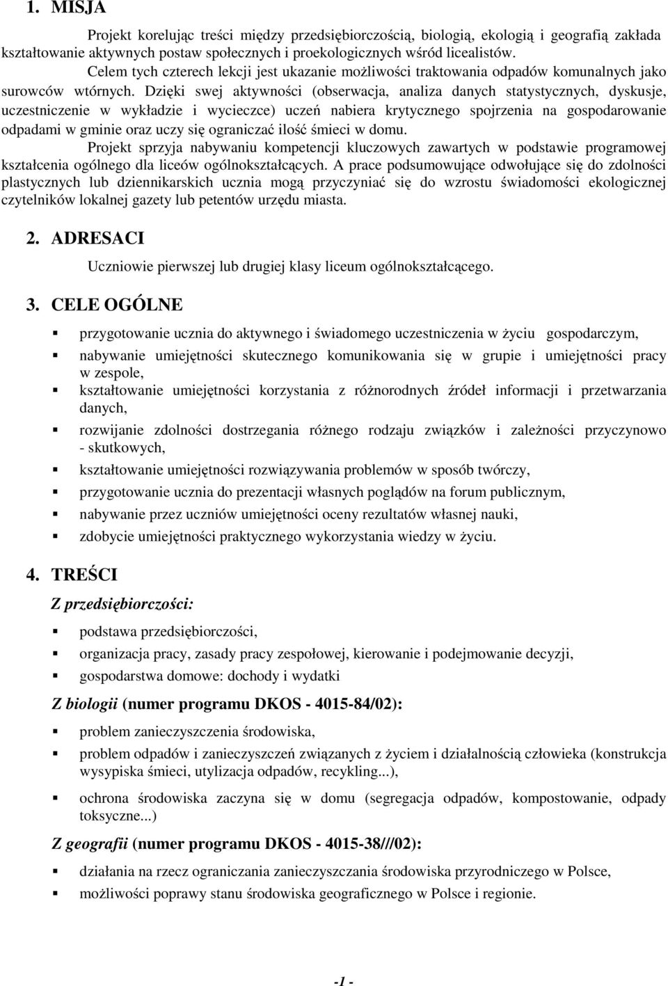 Dzięki swej aktywnści (bserwacja, analiza danych statystycznych, dyskusje, uczestniczenie w wykładzie i wycieczce) uczeń nabiera krytyczneg spjrzenia na gspdarwanie dpadami w gminie raz uczy się