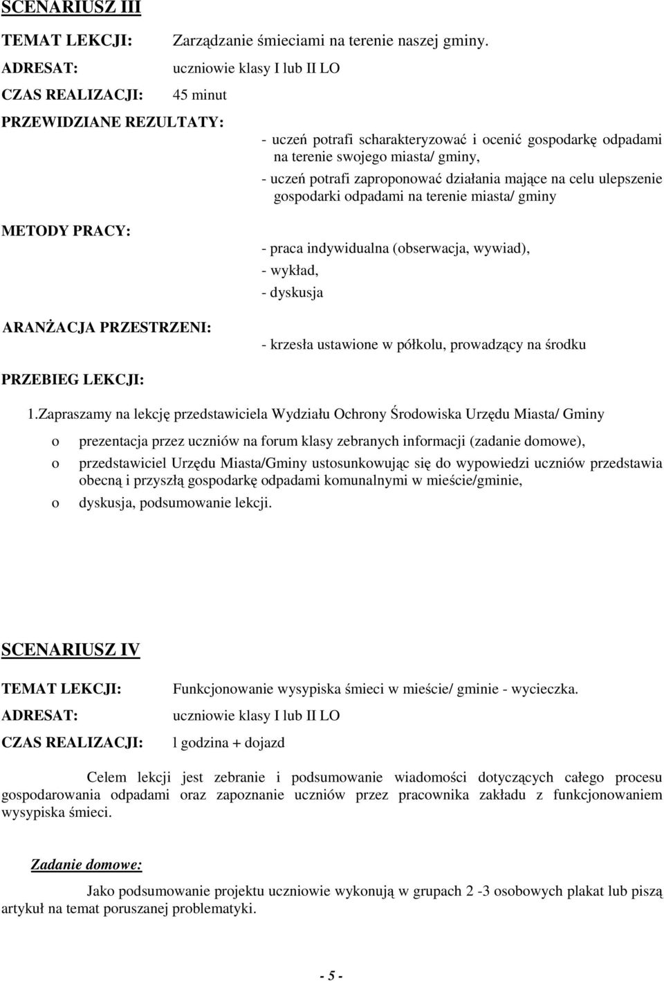 zaprpnwać działania mające na celu ulepszenie gspdarki dpadami na terenie miasta/ gminy - praca indywidualna (bserwacja, wywiad), - wykład, - dyskusja - krzesła ustawine w półklu, prwadzący na śrdku