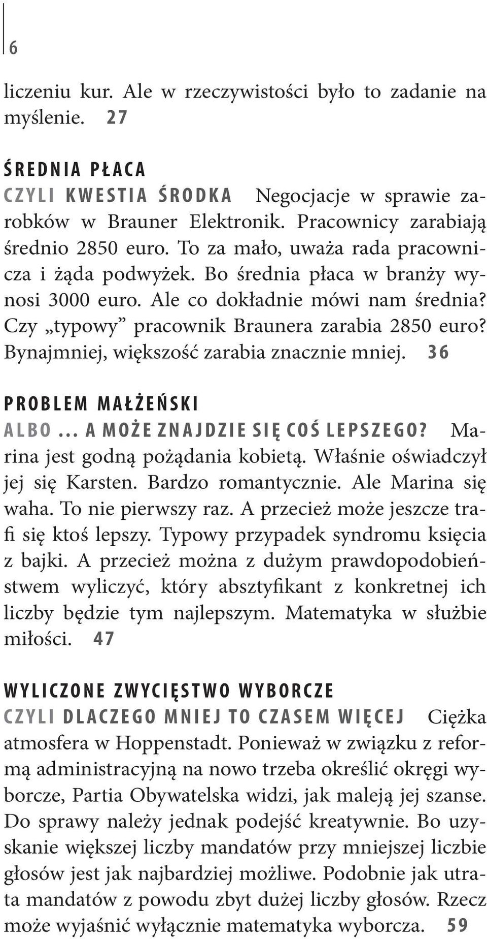 Bynajmniej, większość zarabia znacznie mniej. 36 Problem małżeński albo a może znajdzie się coś lepszego? Marina jest godną pożądania kobietą. Właśnie oświadczył jej się Karsten. Bardzo romantycznie.