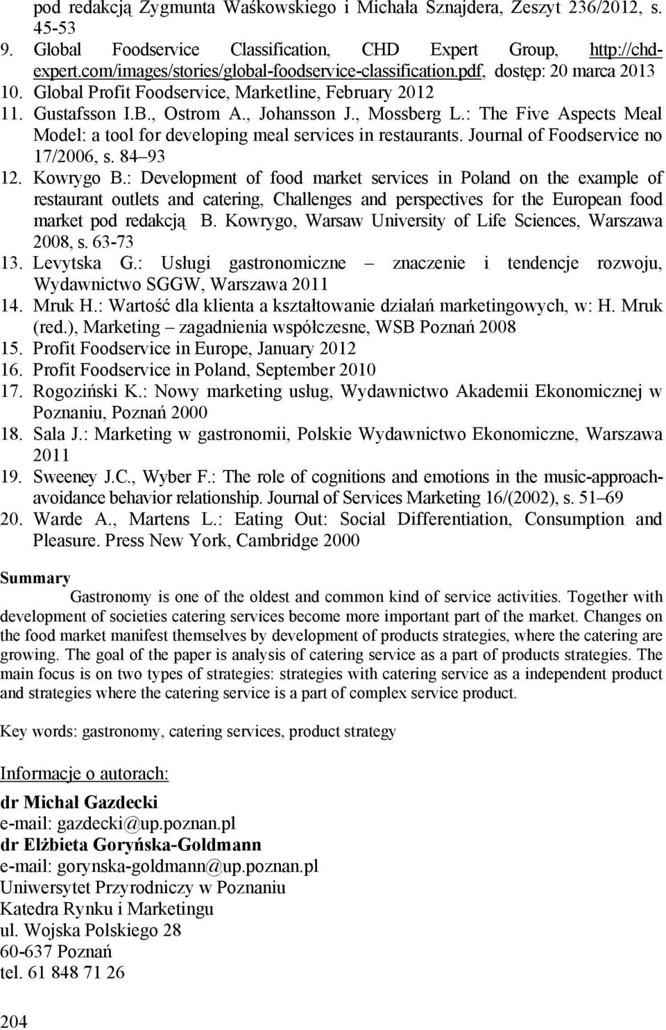 : The Five Aspects Meal Model: a tool for developing meal services in restaurants. Journal of Foodservice no 17/2006, s. 84 93 12. Kowrygo B.