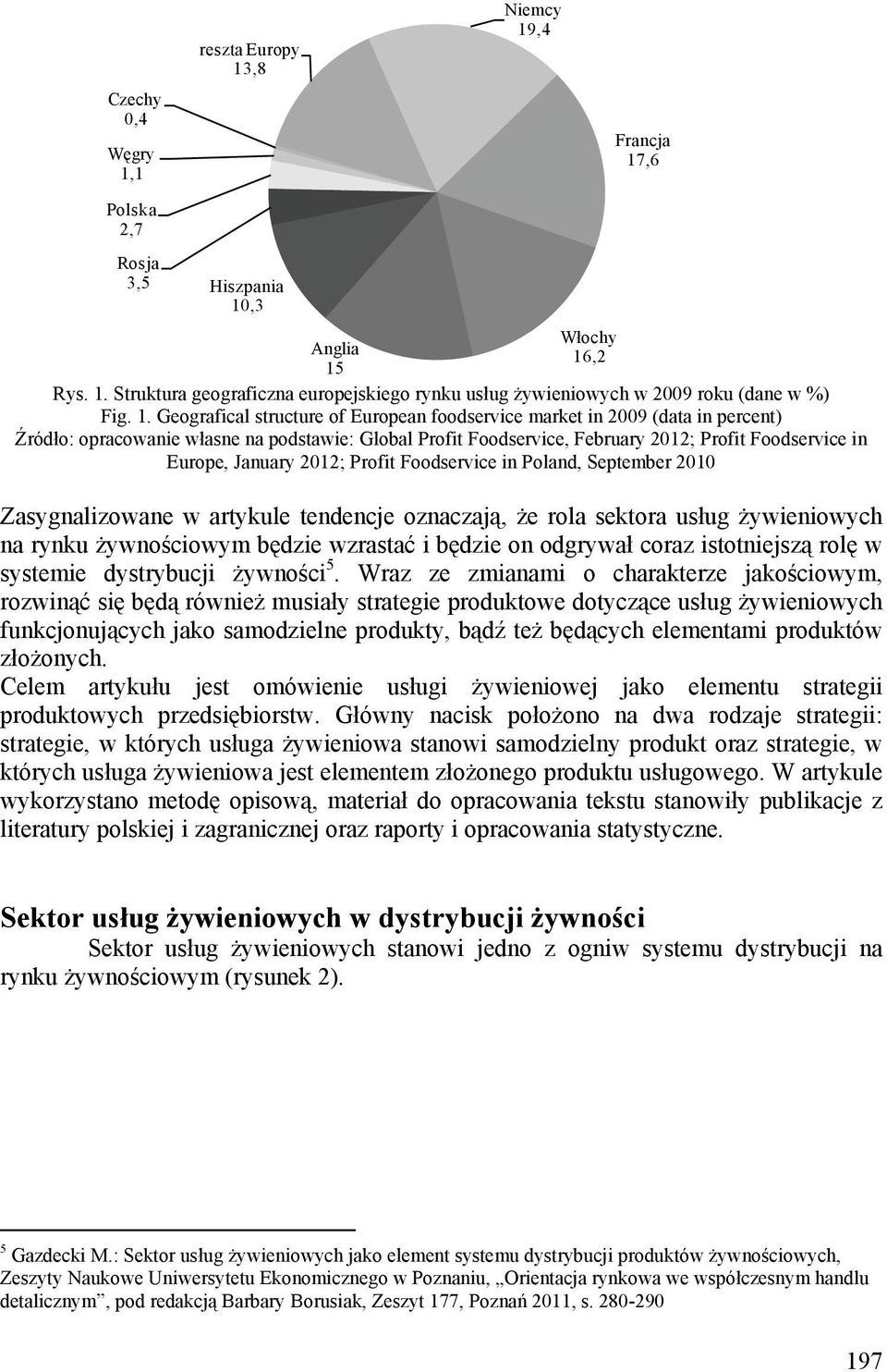 January 2012; Profit Foodservice in Poland, September 2010 Zasygnalizowane w artykule tendencje oznaczają, że rola sektora usług żywieniowych na rynku żywnościowym będzie wzrastać i będzie on