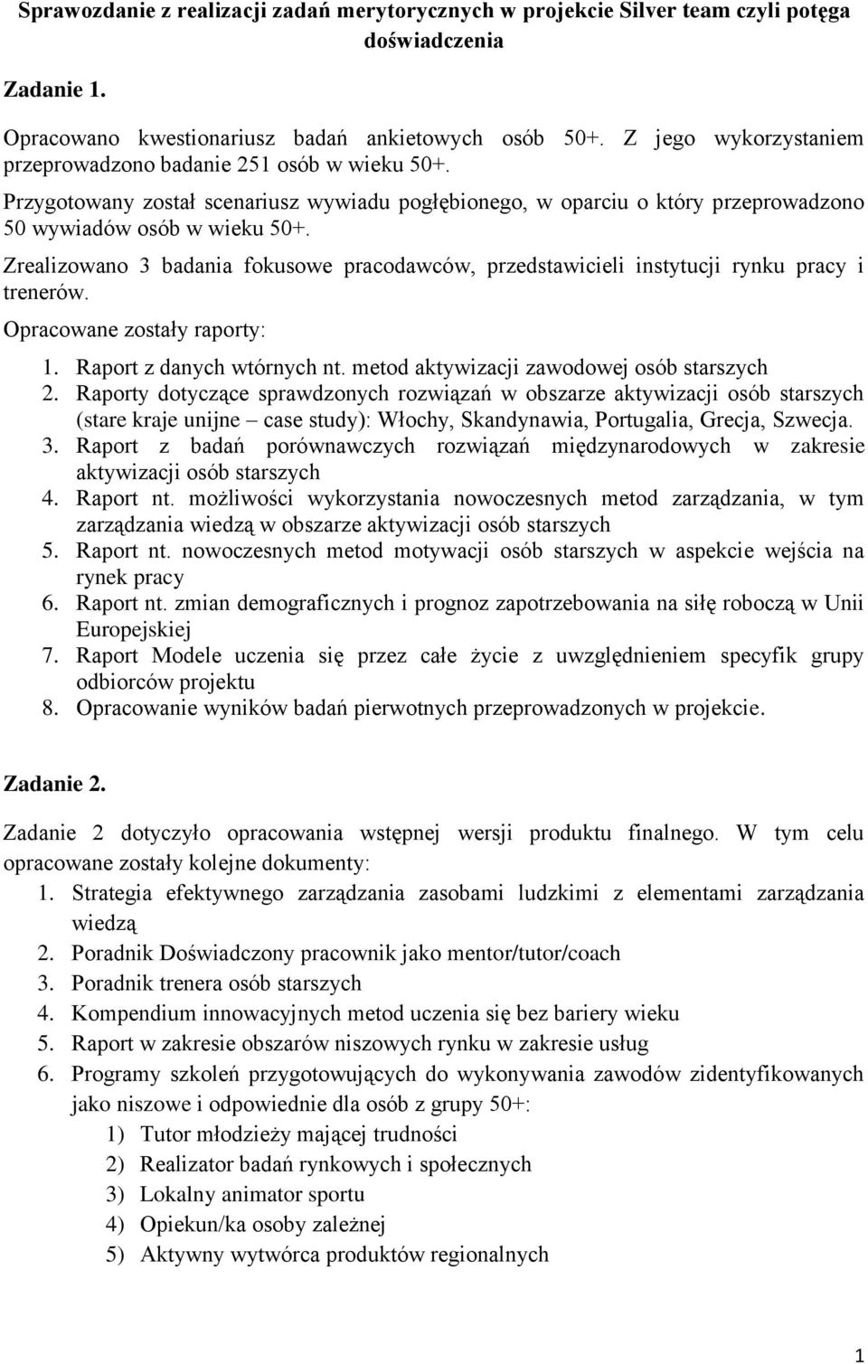 Zrealizowano 3 badania fokusowe pracodawców, przedstawicieli instytucji rynku pracy i trenerów. Opracowane zostały raporty: 1. Raport z danych wtórnych nt.