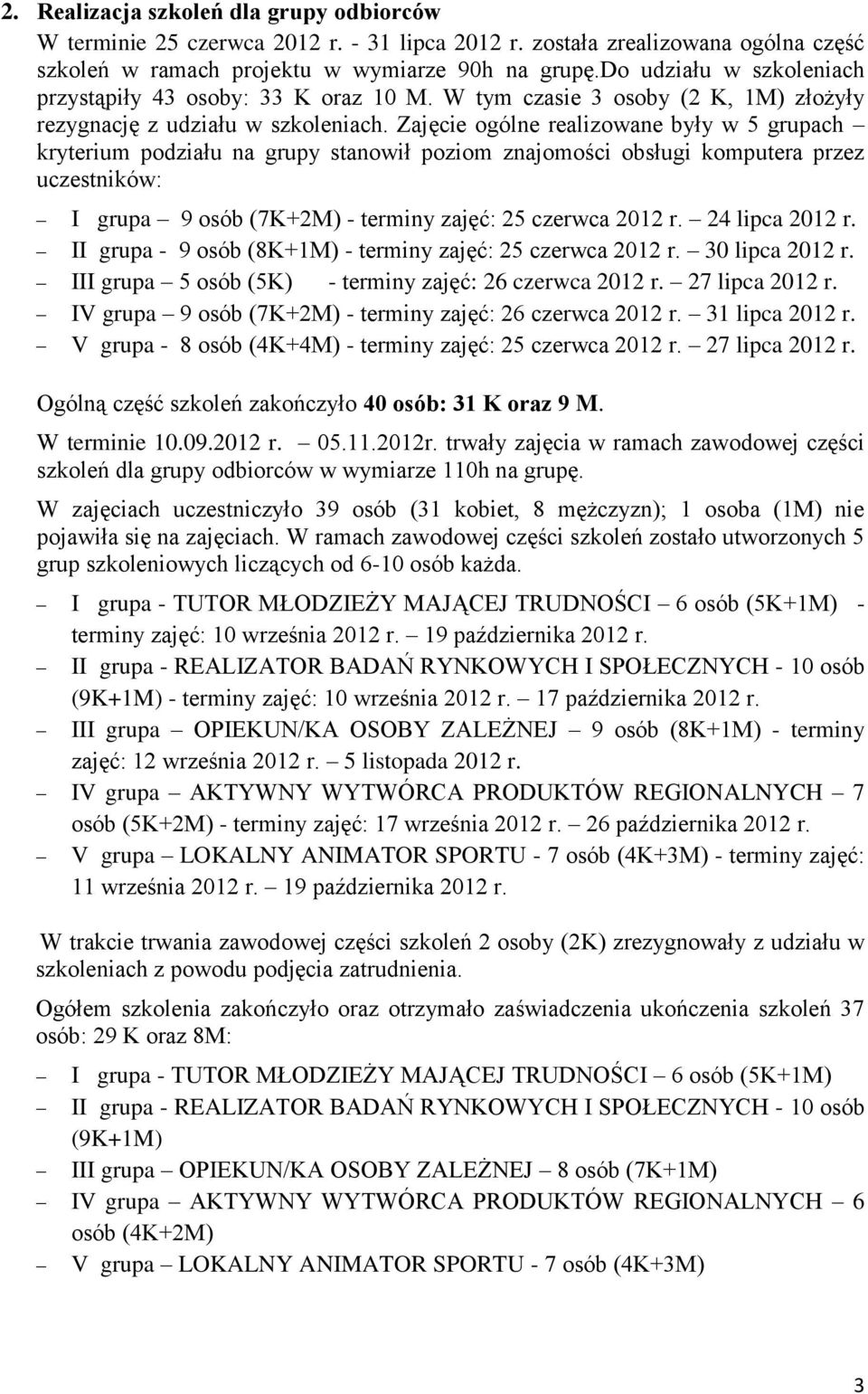 Zajęcie ogólne realizowane były w 5 grupach kryterium podziału na grupy stanowił poziom znajomości obsługi komputera przez uczestników: I grupa 9 osób (7K+2M) - terminy zajęć: 25 czerwca 2012 r.