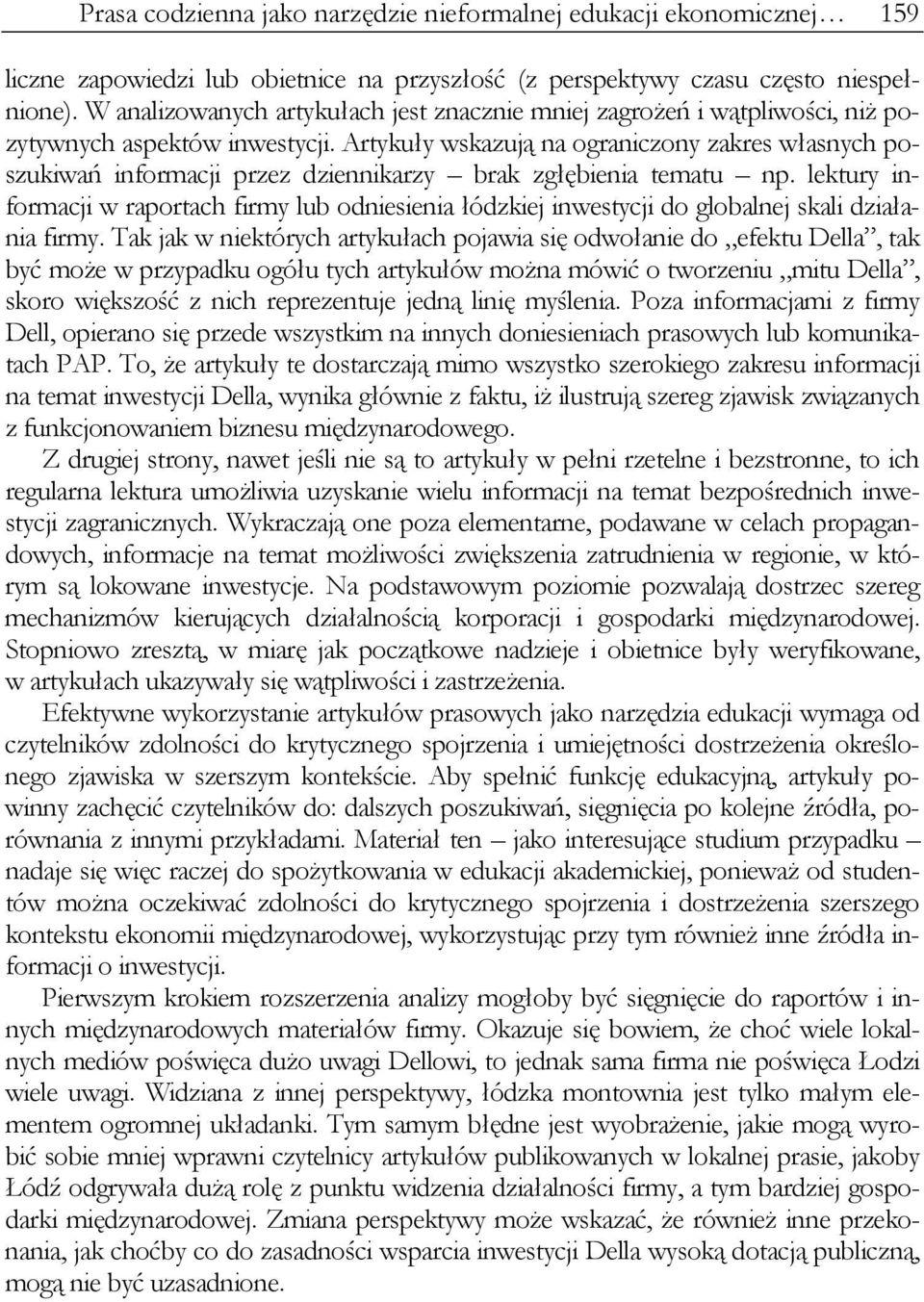 Artykuły wskazują na ograniczony zakres własnych poszukiwań informacji przez dziennikarzy brak zgłębienia tematu np.