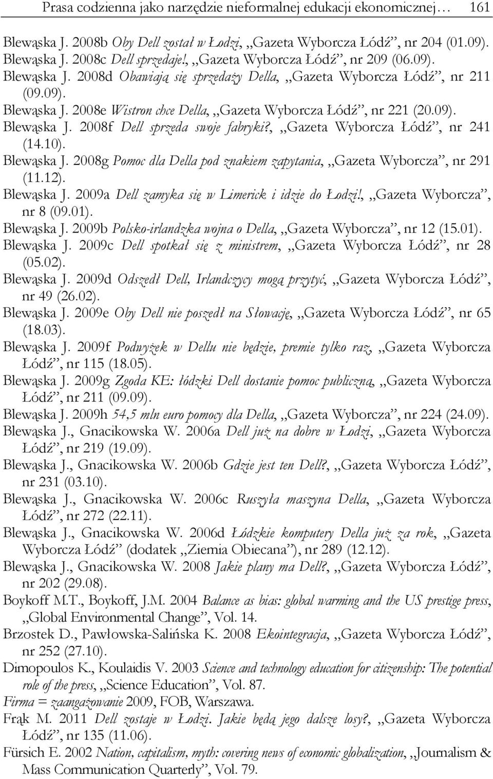 09). Blewąska J. 2008f Dell sprzeda swoje fabryki?, Gazeta Wyborcza Łódź, nr 241 (14.10). Blewąska J. 2008g Pomoc dla Della pod znakiem zapytania, Gazeta Wyborcza, nr 291 (11.12). Blewąska J. 2009a Dell zamyka się w Limerick i idzie do Łodzi!