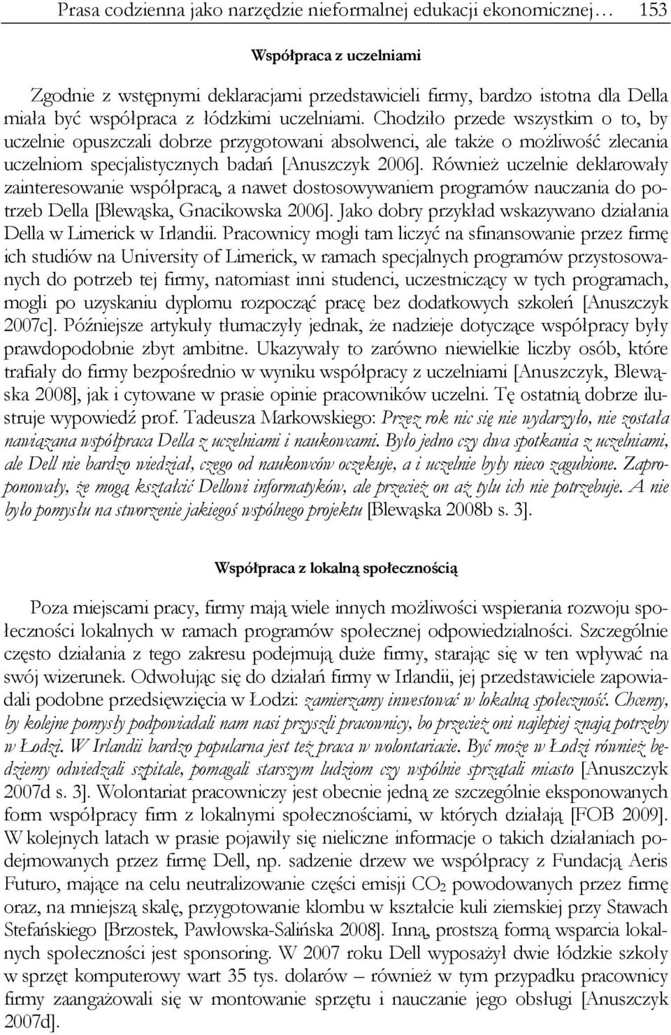 Również uczelnie deklarowały zainteresowanie współpracą, a nawet dostosowywaniem programów nauczania do potrzeb Della [Blewąska, Gnacikowska 2006].