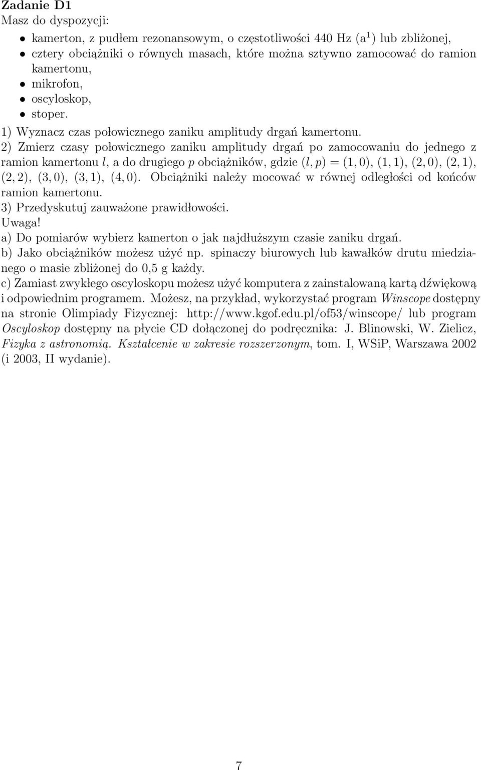 2) Zmierz czasy po lowicznego zaniku amplitudy drgań po zamocowaniu do jednego z ramion kamertonu l, a do drugiego p obciażników, gdzie (l, p) = (1, 0), (1, 1), (2, 0), (2, 1), (2, 2), (3, 0), (3,