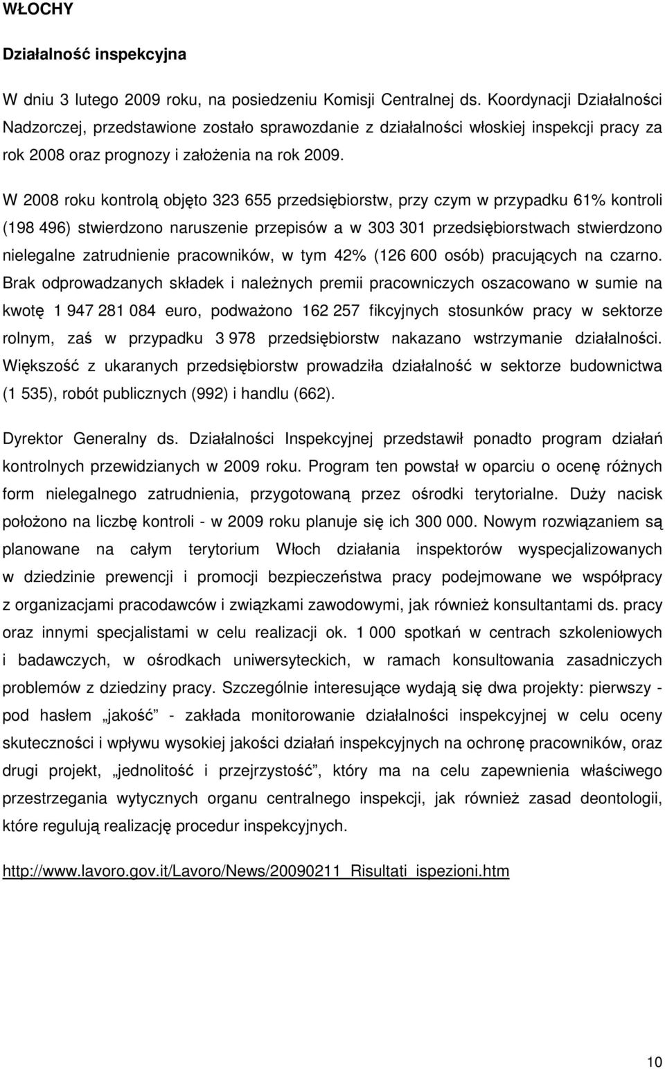 W 2008 roku kontrolą objęto 323 655 przedsiębiorstw, przy czym w przypadku 61% kontroli (198 496) stwierdzono naruszenie przepisów a w 303 301 przedsiębiorstwach stwierdzono nielegalne zatrudnienie